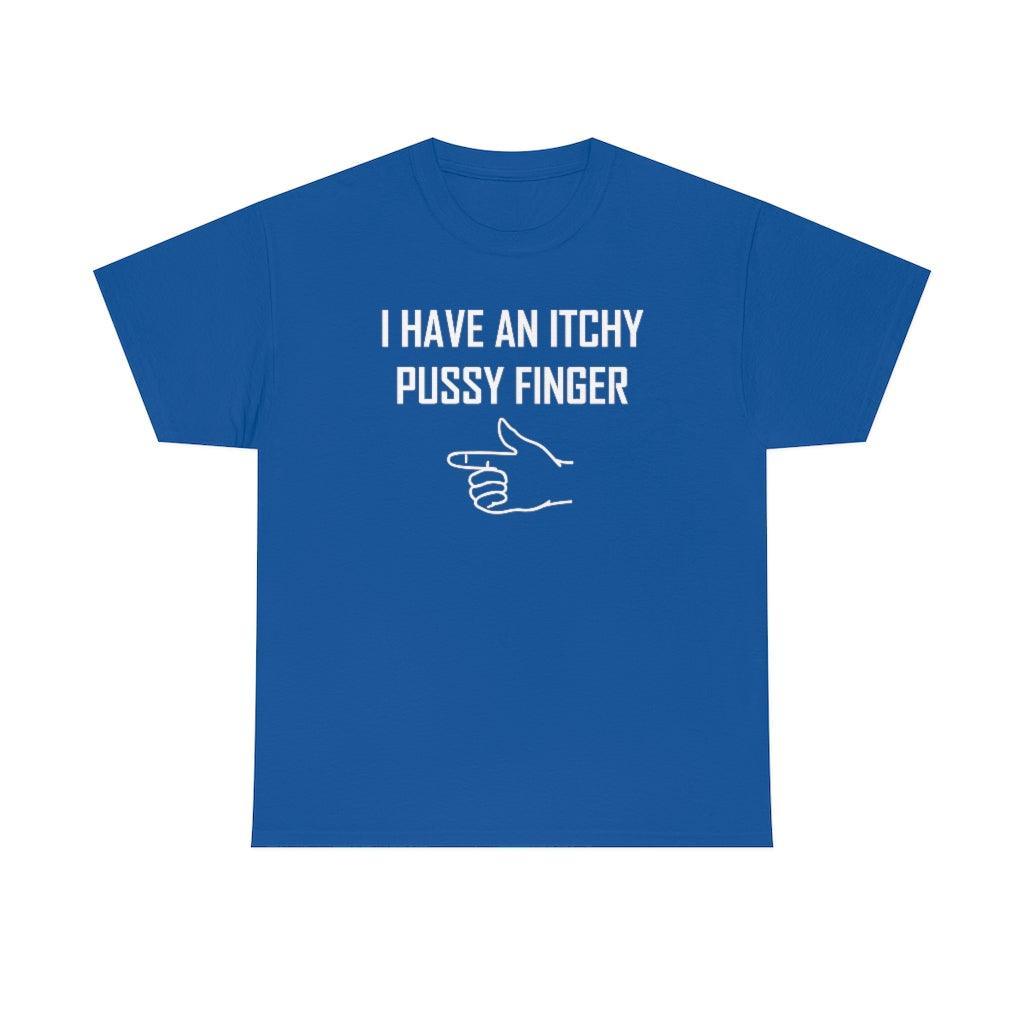 I Have An Itchy Pussy Finger - T-Shirt - Witty Twisters Fashions