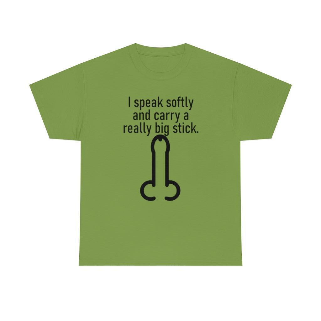 I speak softly and carry a really big stick. - T-Shirt - Witty Twisters Fashions