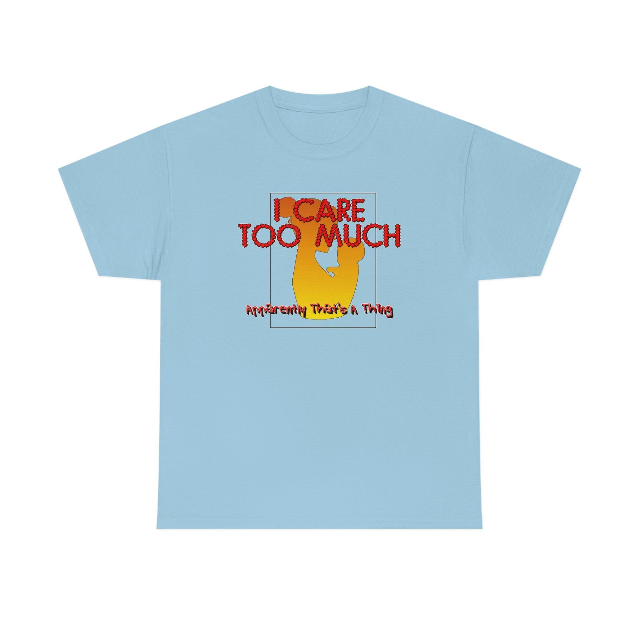 I Care Too Much Apparently That's A Thing - T-Shirt - Witty Twisters Fashions