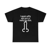 I speak softly and carry a really big stick. - T-Shirt - Witty Twisters Fashions