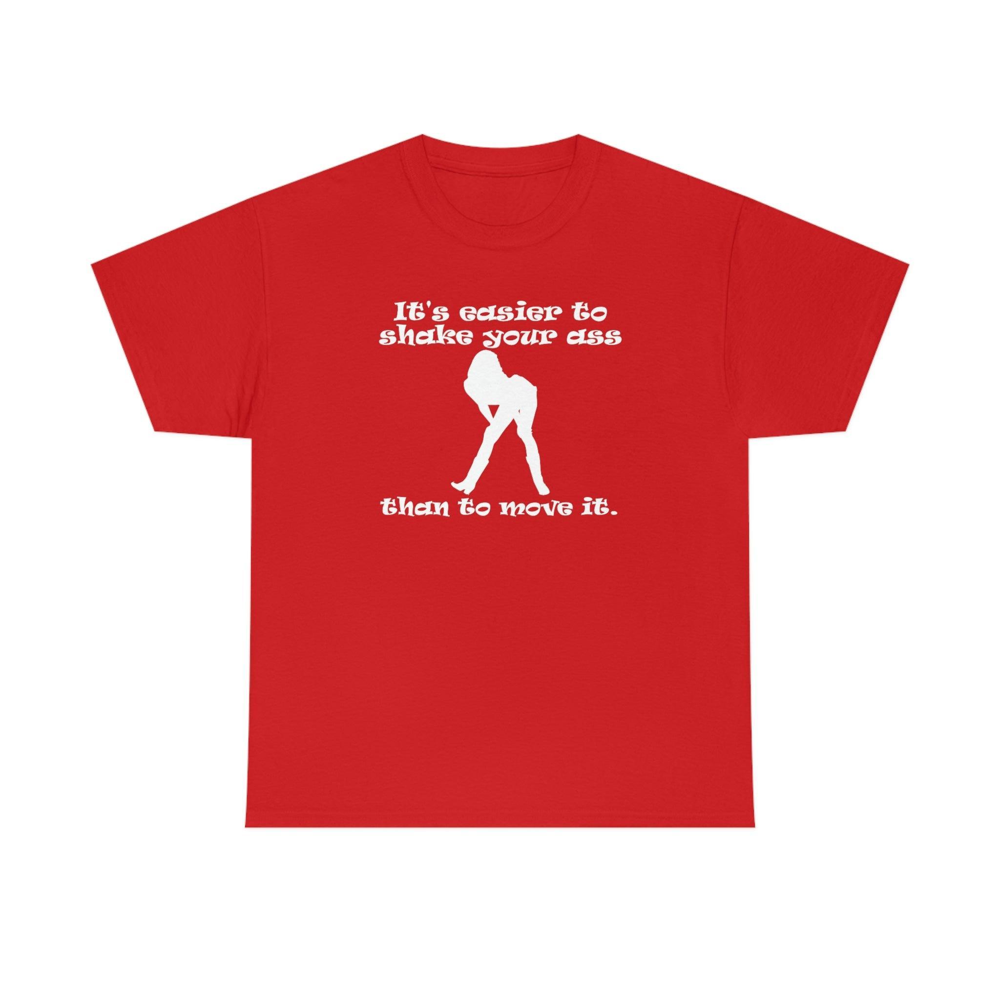 It's easier to shake your ass than to move it. - T-Shirt - Witty Twisters Fashions