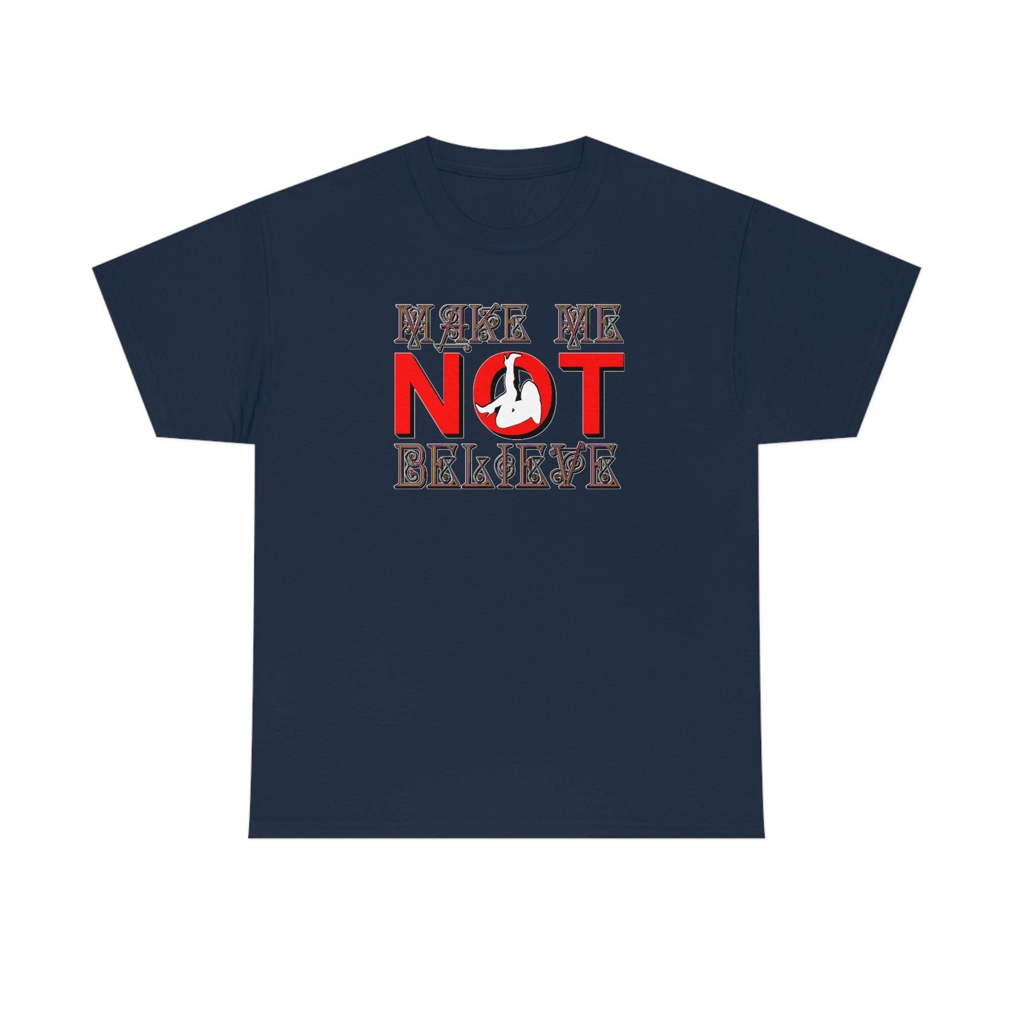 Make Me Not Believe - T-Shirt - Witty Twisters Fashions