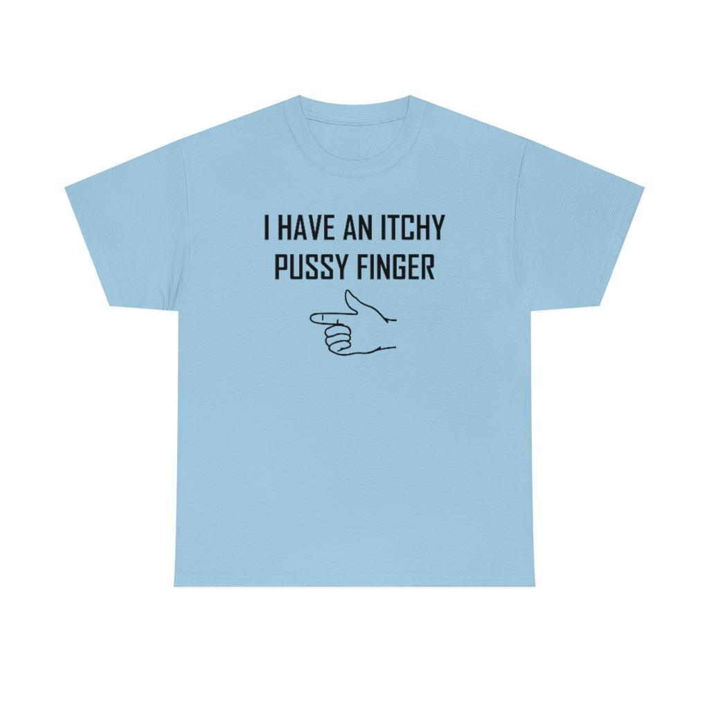 I Have An Itchy Pussy Finger - T-Shirt - Witty Twisters Fashions