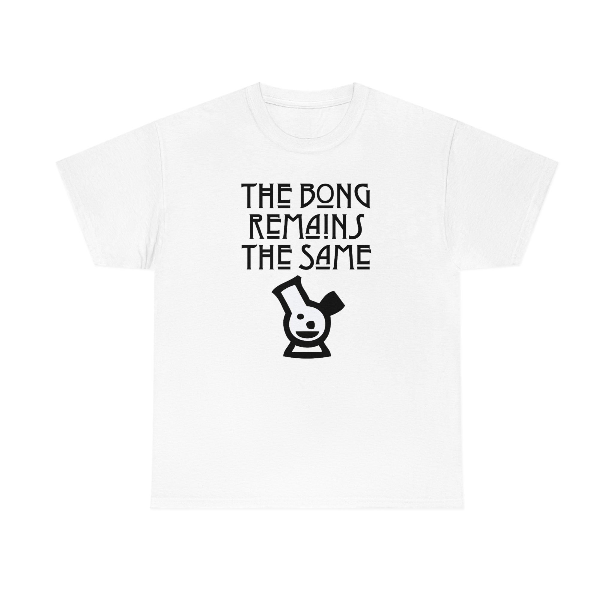 The Bong Remains The Same - T-Shirt - Witty Twisters Fashions