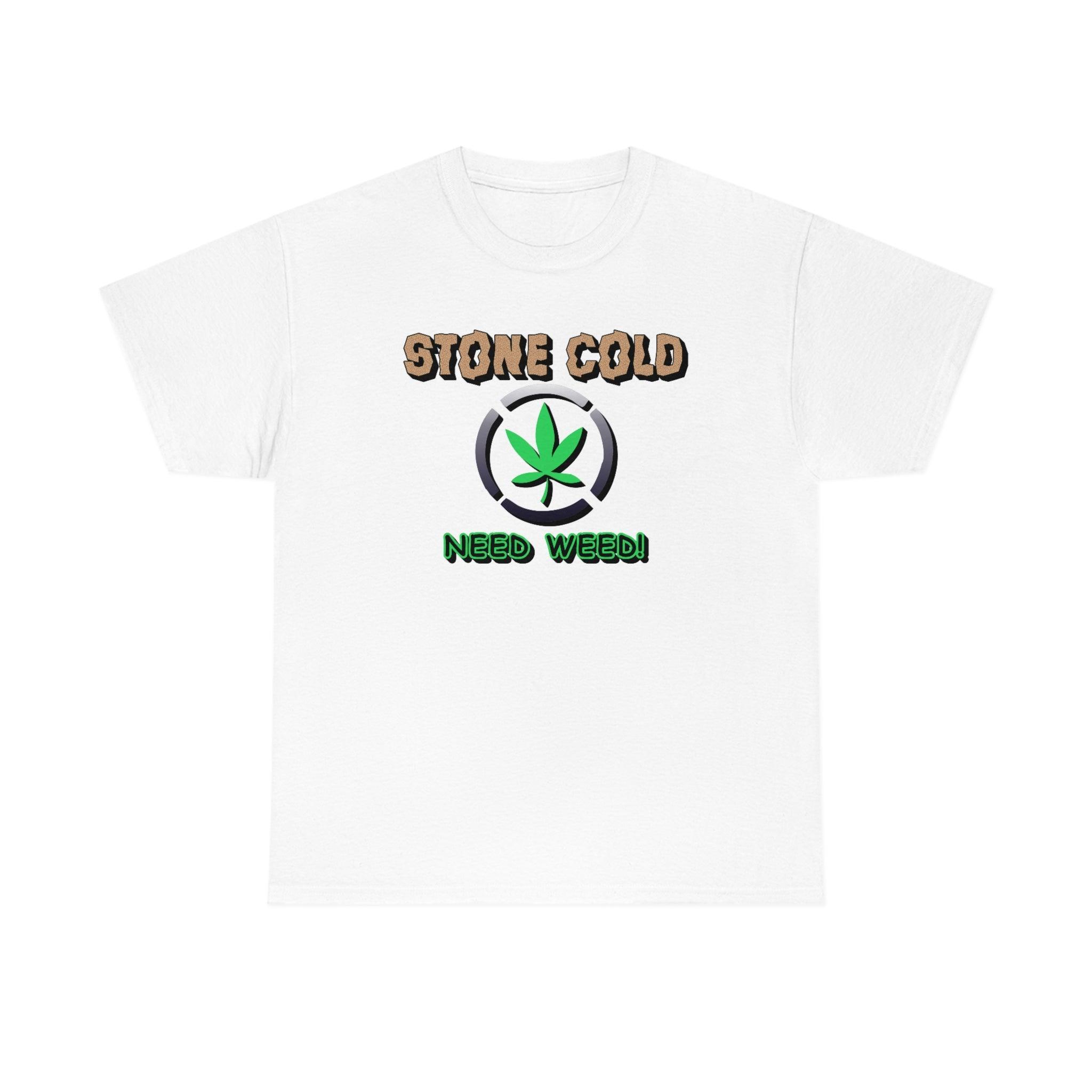 Stone Cold Need Weed - T-Shirt - Witty Twisters Fashions