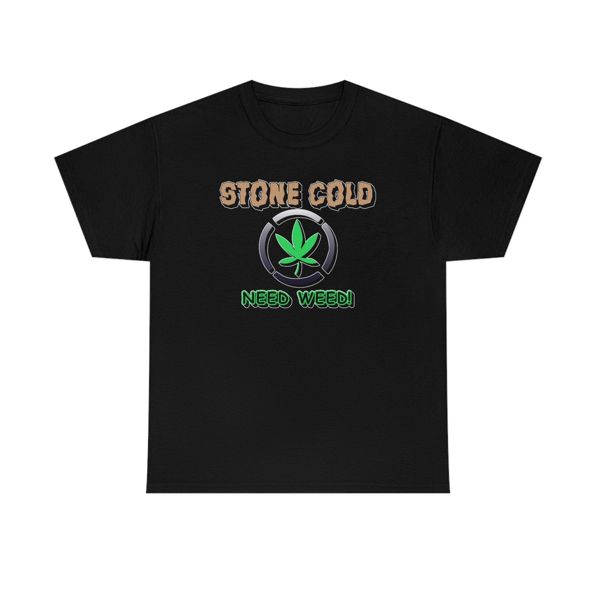 Stone Cold Need Weed - T-Shirt - Witty Twisters Fashions