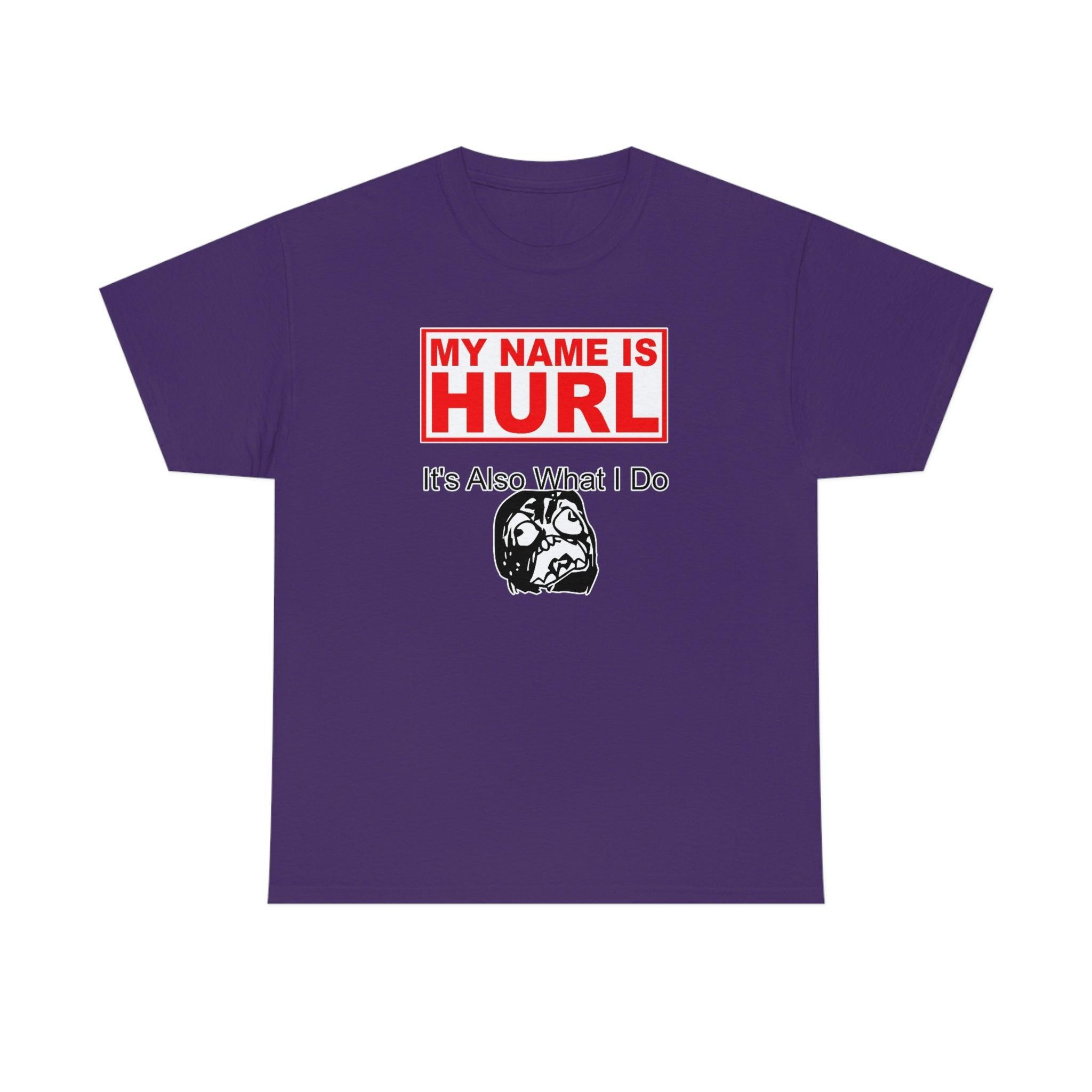 My Name Is Hurl It's Also What I Do - T-Shirt - Witty Twisters Fashions