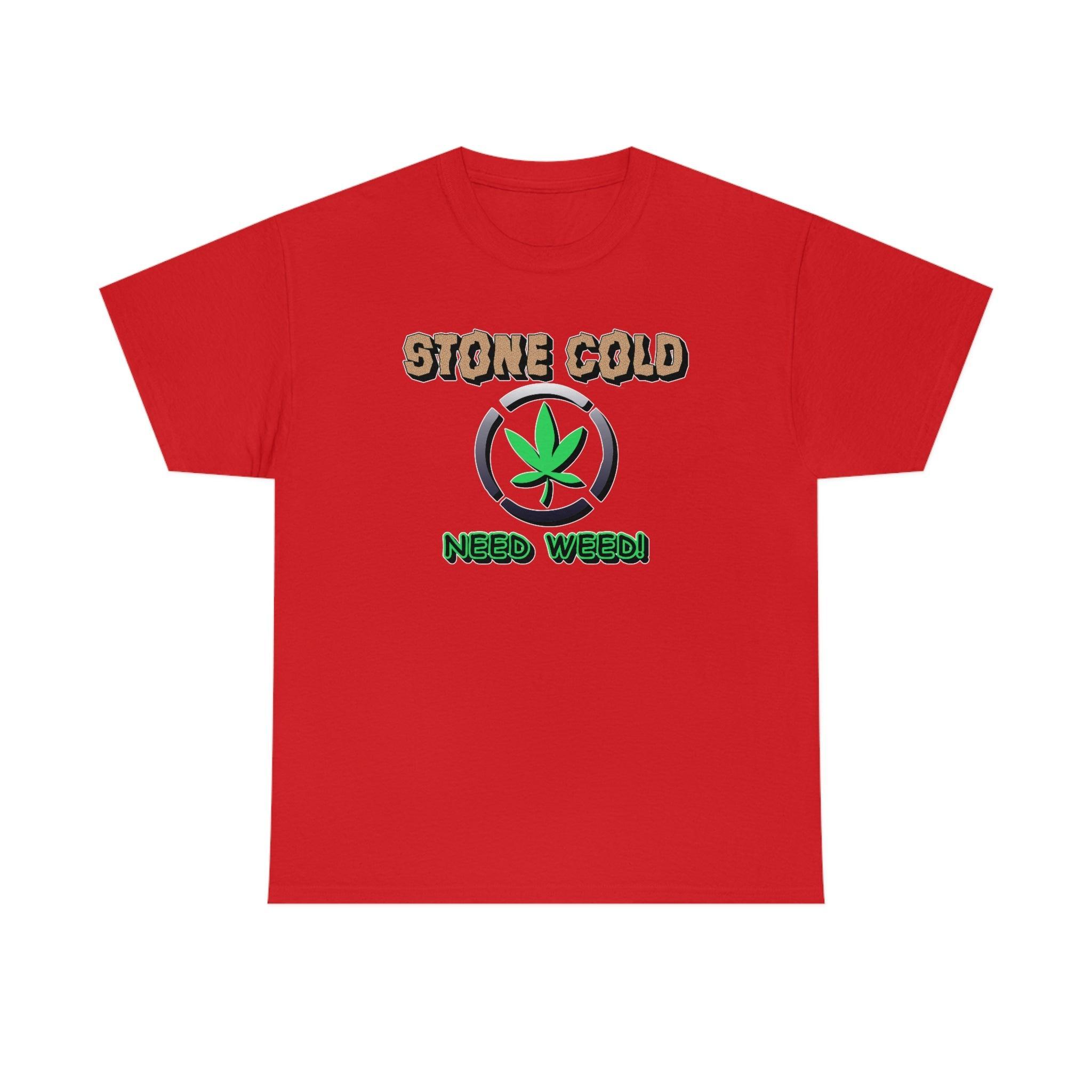 Stone Cold Need Weed - T-Shirt - Witty Twisters Fashions