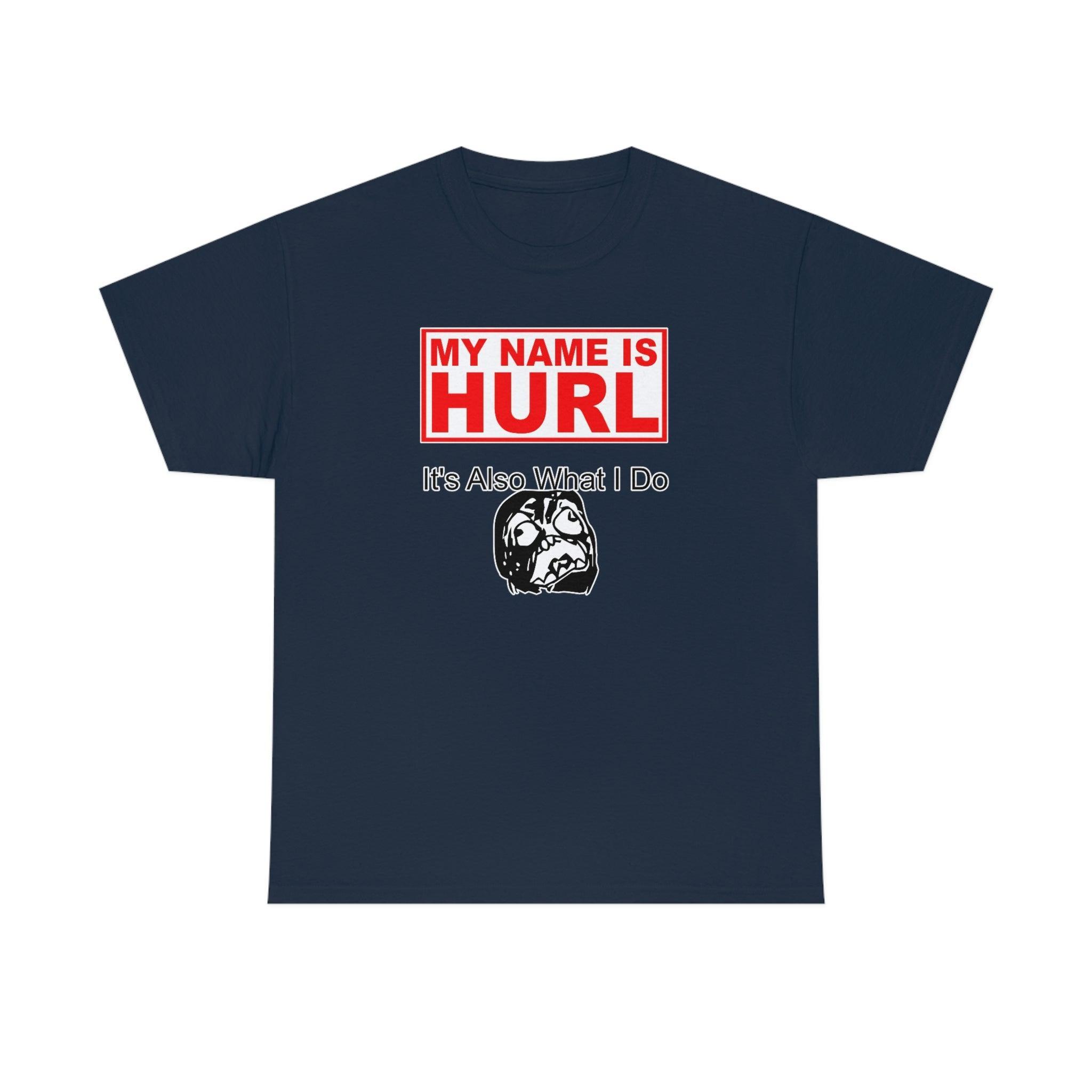 My Name Is Hurl It's Also What I Do - T-Shirt - Witty Twisters Fashions
