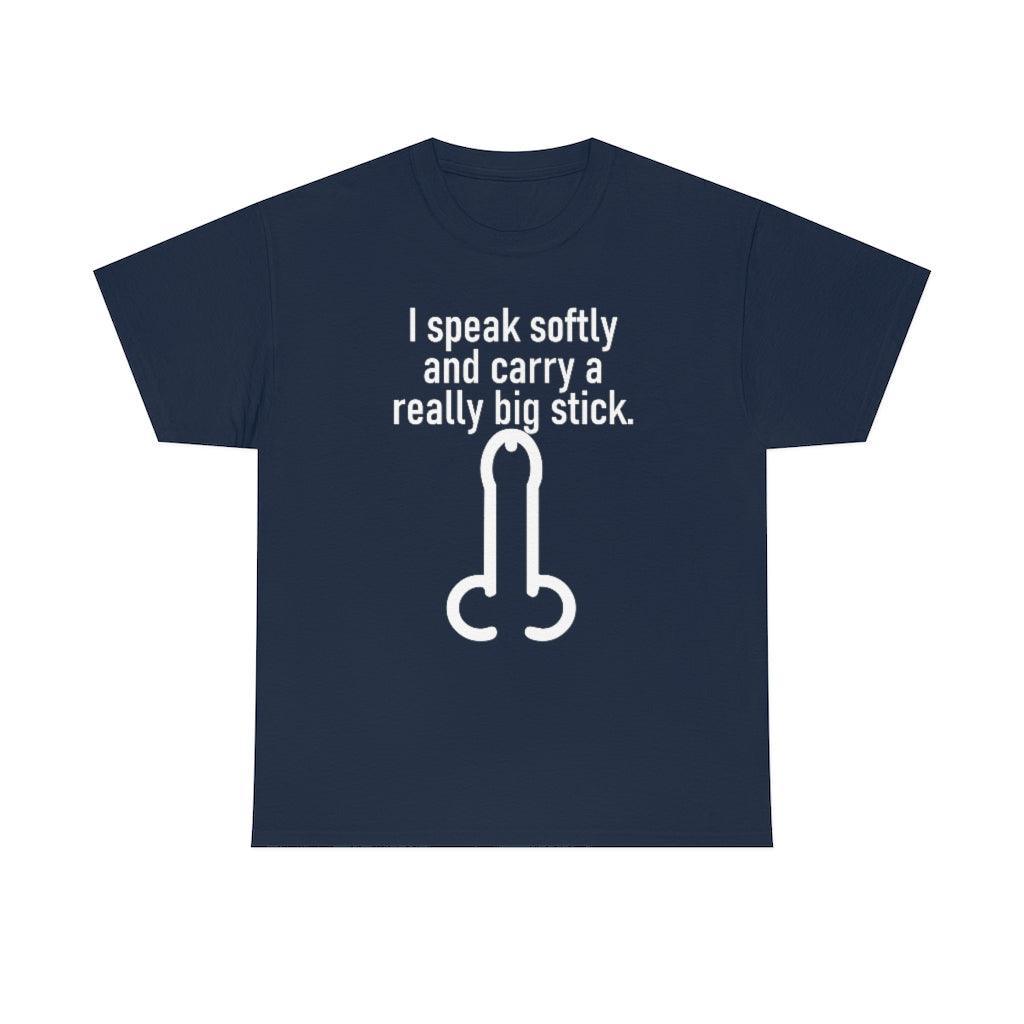 I speak softly and carry a really big stick. - T-Shirt - Witty Twisters Fashions