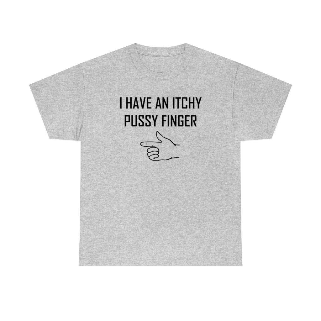 I Have An Itchy Pussy Finger - T-Shirt - Witty Twisters Fashions