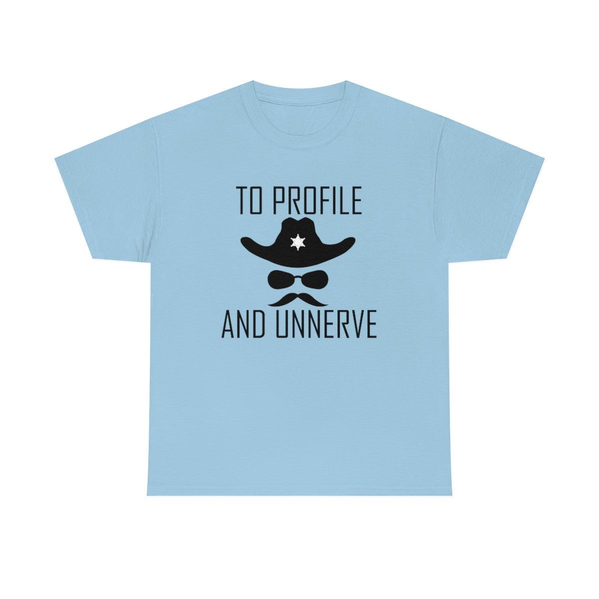 To Profile And Unnerve - T-Shirt - Witty Twisters Fashions