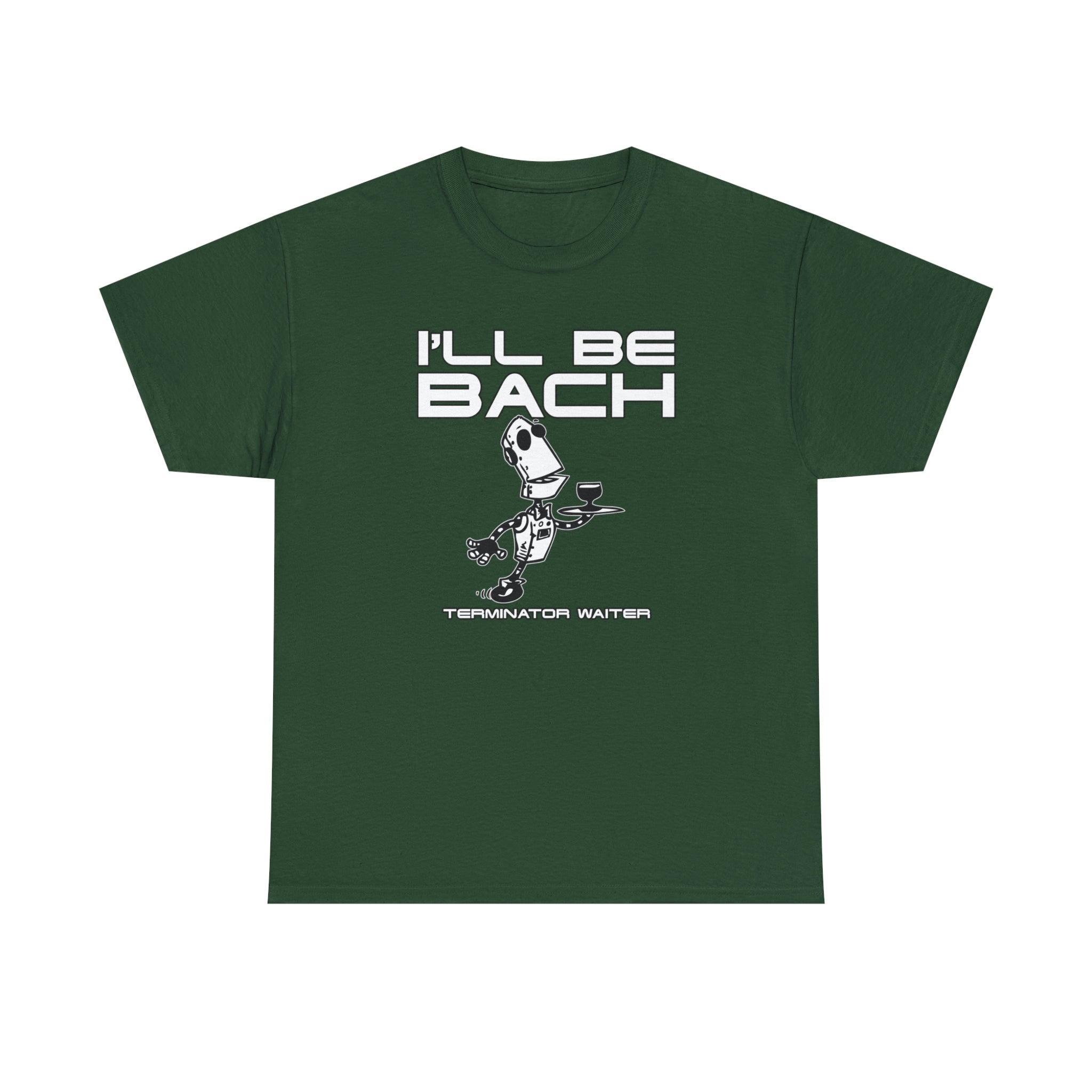 I'll Be Bach Terminator Waiter - T-Shirt - Witty Twisters Fashions