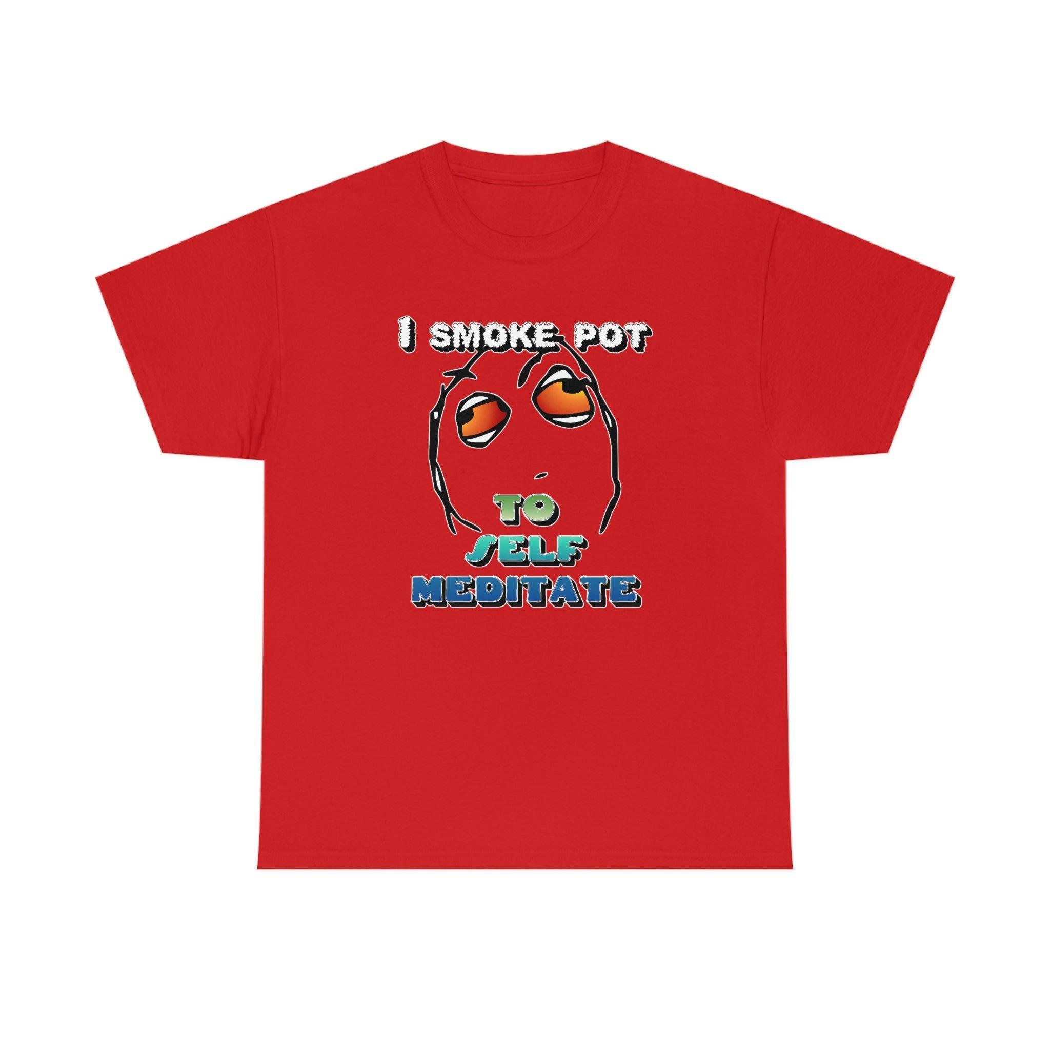 I Smoke Pot To Self Meditate - T-Shirt - Witty Twisters Fashions