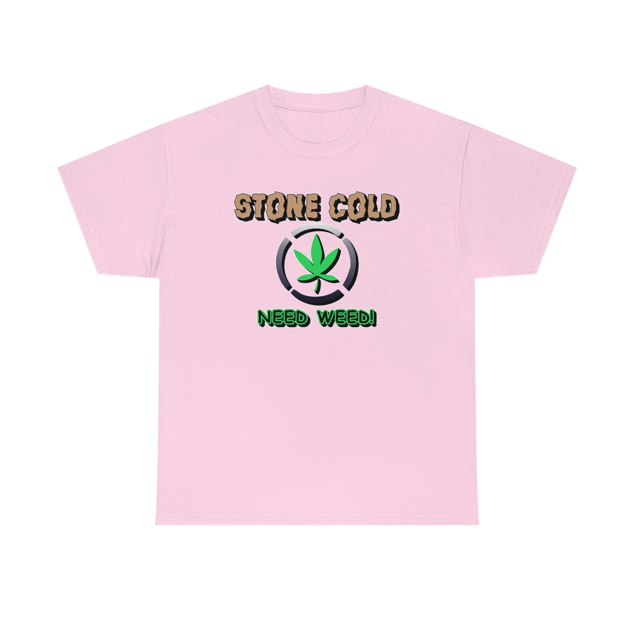 Stone Cold Need Weed - T-Shirt - Witty Twisters Fashions