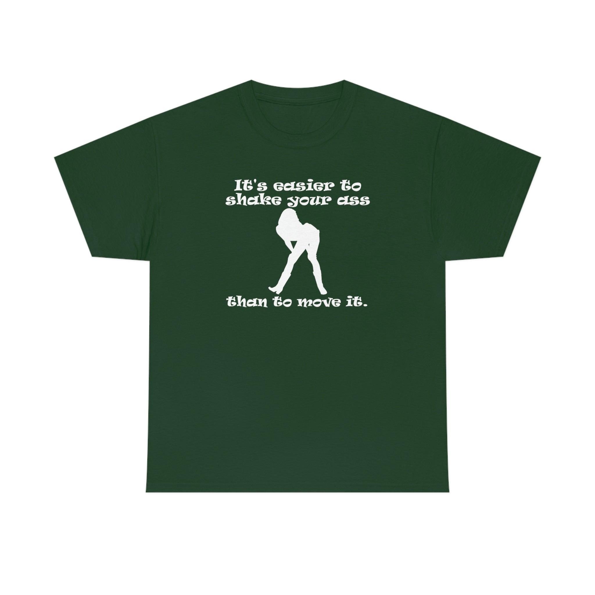 It's easier to shake your ass than to move it. - T-Shirt - Witty Twisters Fashions