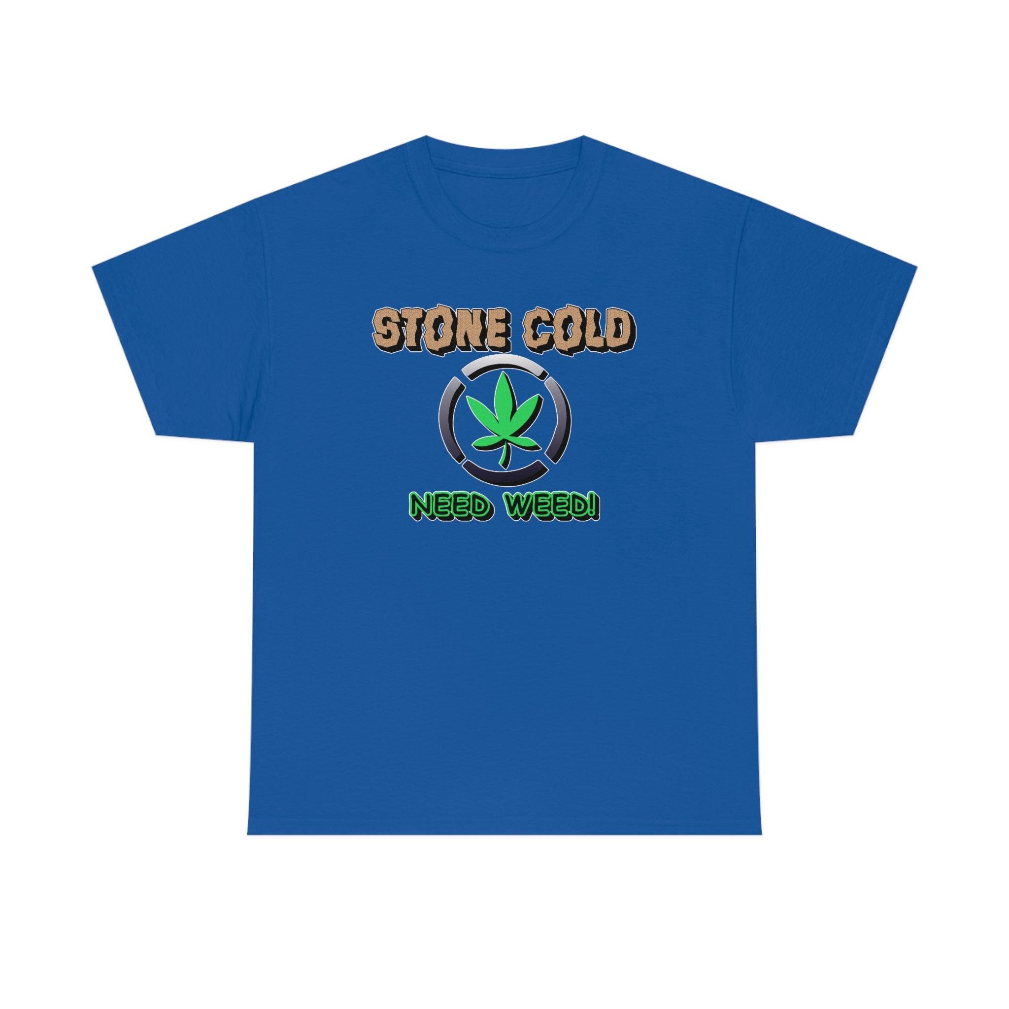 Stone Cold Need Weed - T-Shirt - Witty Twisters Fashions