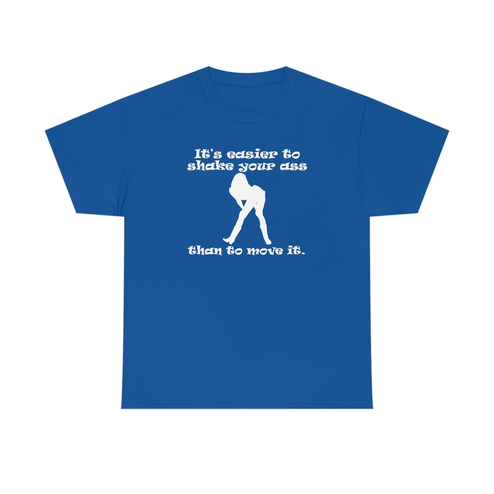 It's easier to shake your ass than to move it. - T-Shirt - Witty Twisters Fashions