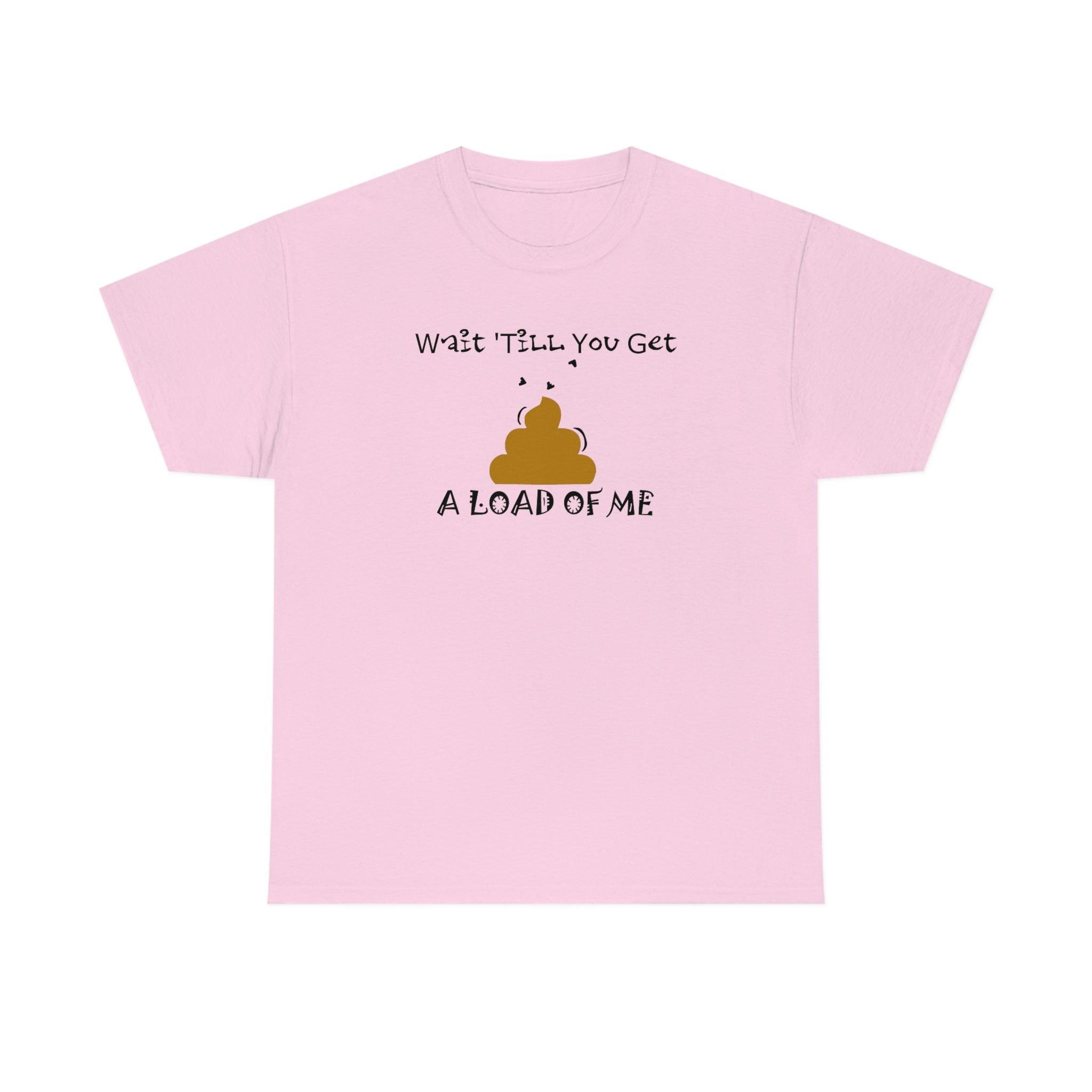 Wait 'Till You Get A Load of Me - T-Shirt - Witty Twisters Fashions