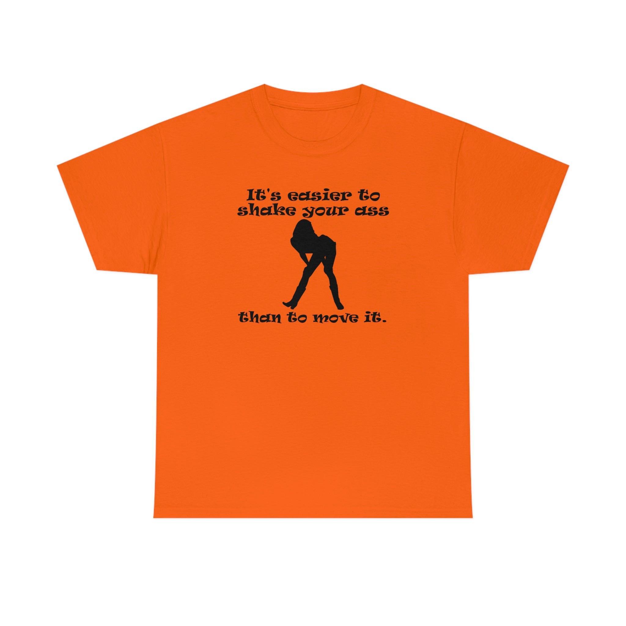 It's easier to shake your ass than to move it. - T-Shirt - Witty Twisters Fashions