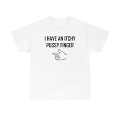 I Have An Itchy Pussy Finger - T-Shirt - Witty Twisters Fashions