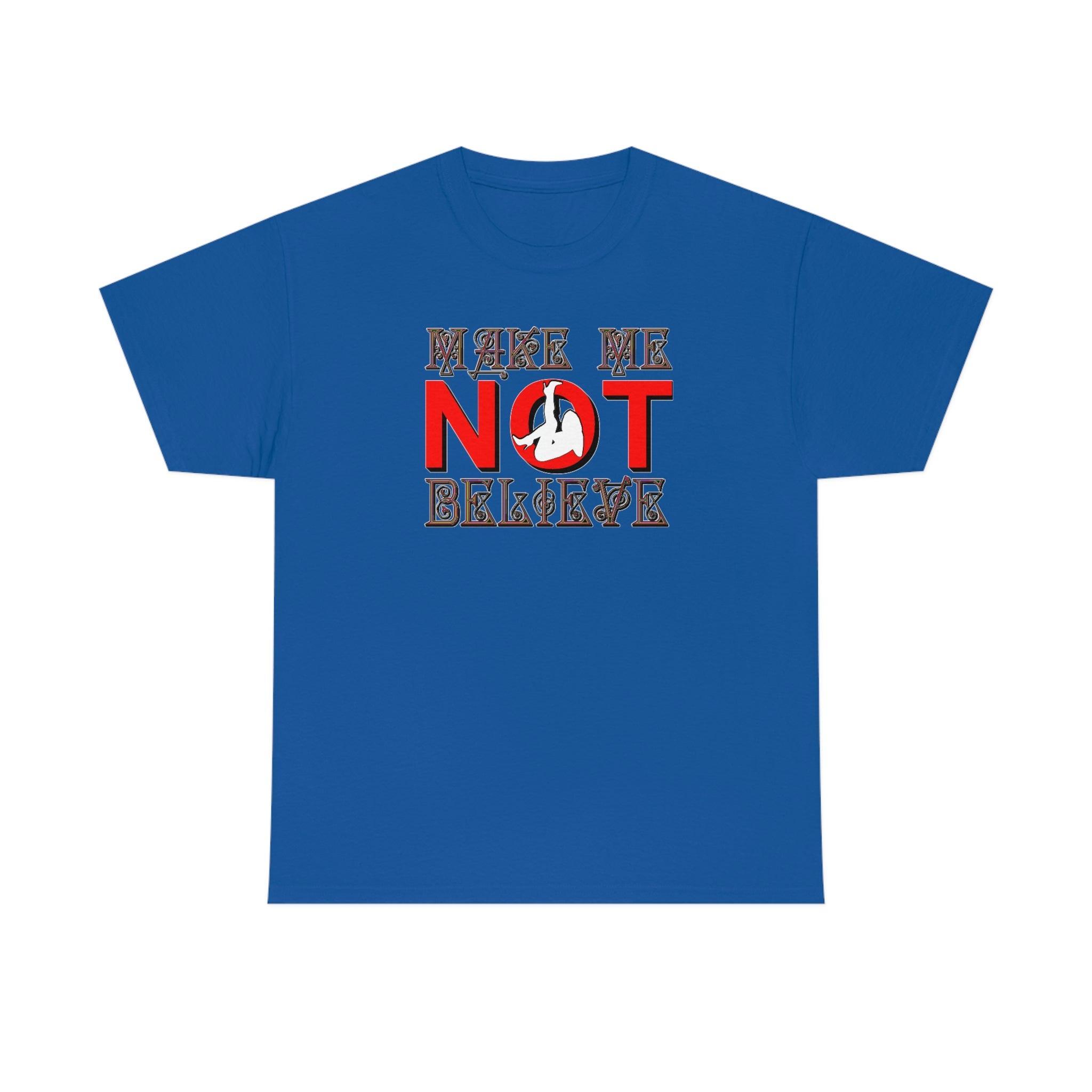 Make Me Not Believe - T-Shirt - Witty Twisters Fashions