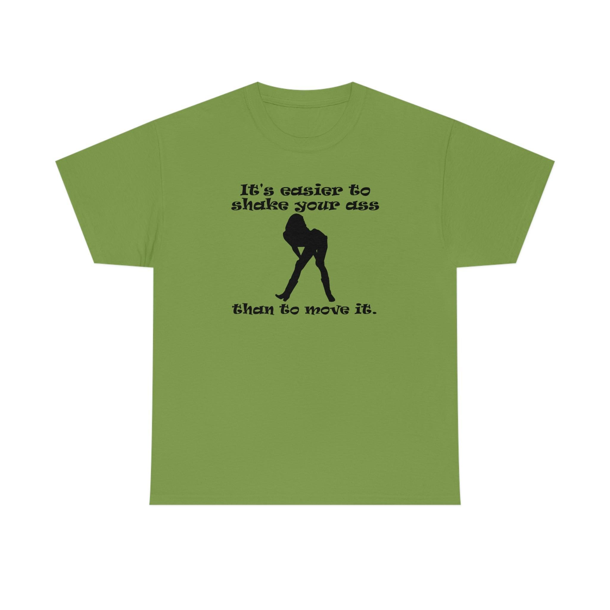 It's easier to shake your ass than to move it. - T-Shirt - Witty Twisters Fashions