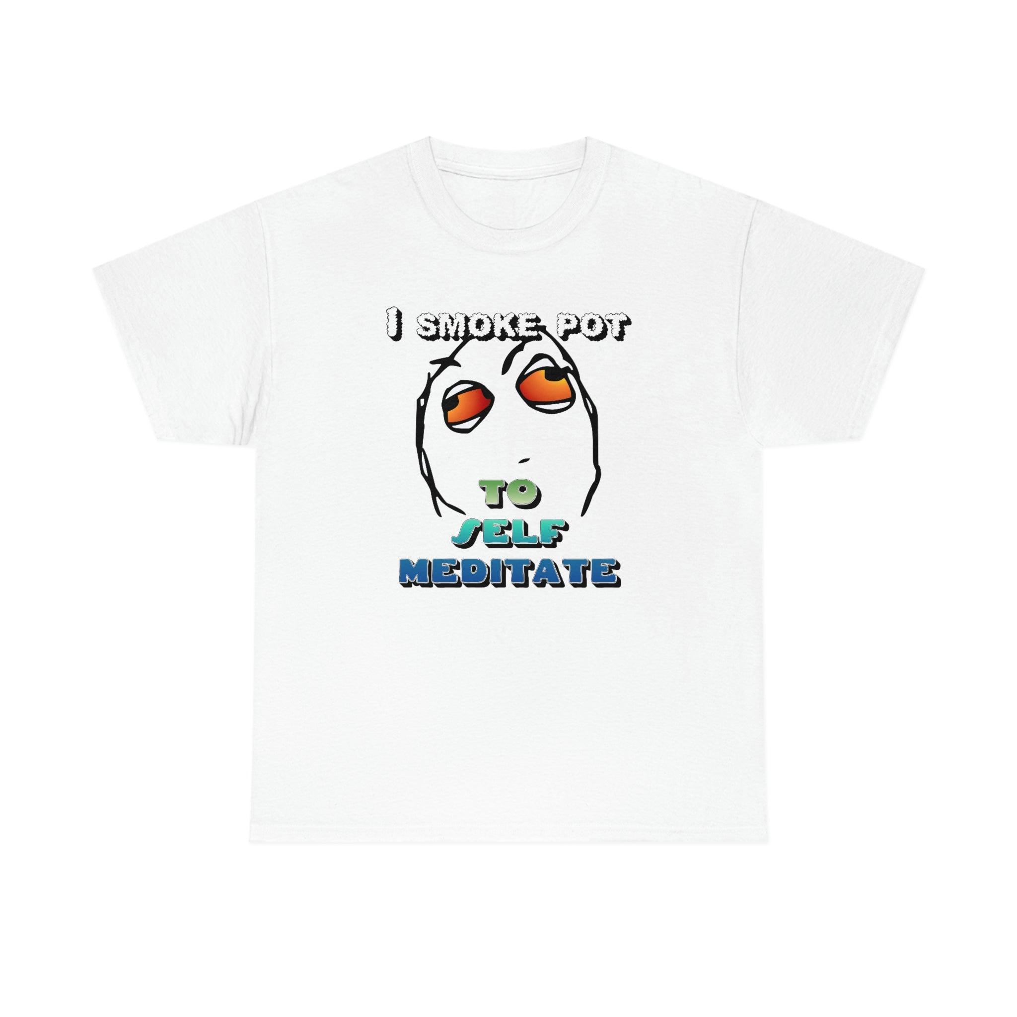 I Smoke Pot To Self Meditate - T-Shirt - Witty Twisters Fashions