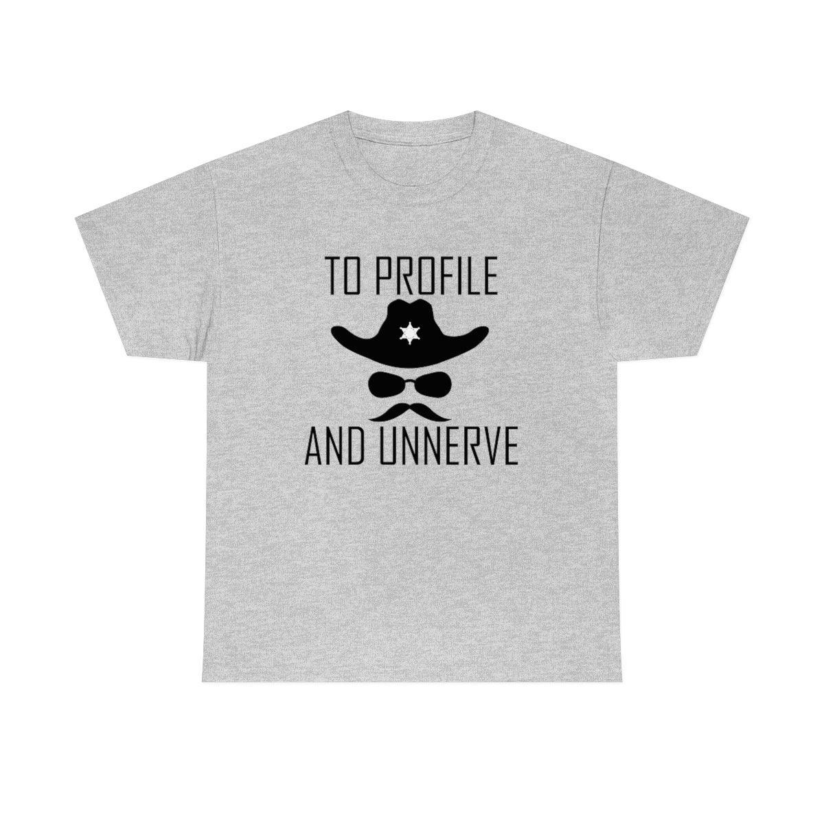 To Profile And Unnerve - T-Shirt - Witty Twisters Fashions