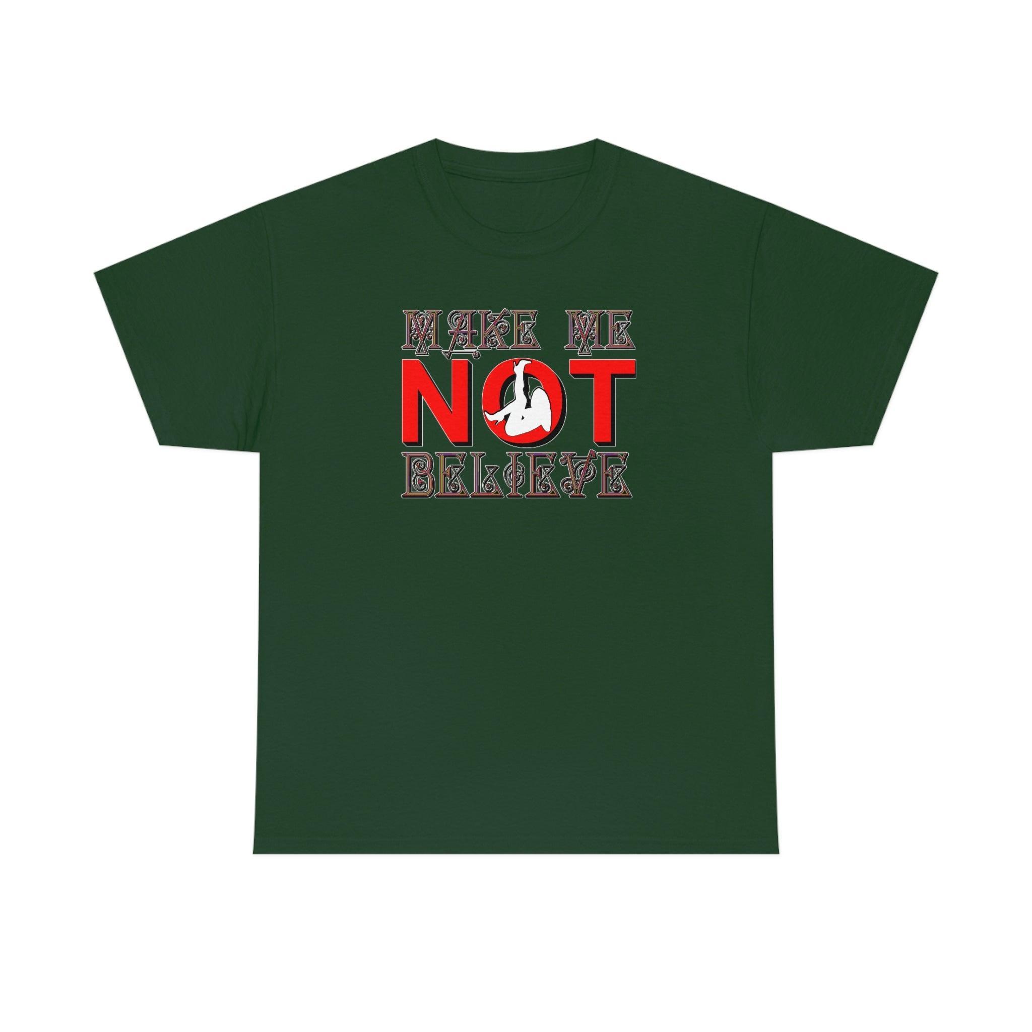 Make Me Not Believe - T-Shirt - Witty Twisters Fashions