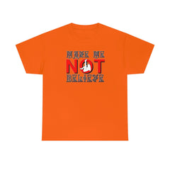 Make Me Not Believe - T-Shirt - Witty Twisters Fashions