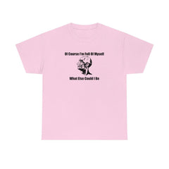Of Course I'm Full Of Myself What Else Could I Be - T-Shirt - Witty Twisters Fashions