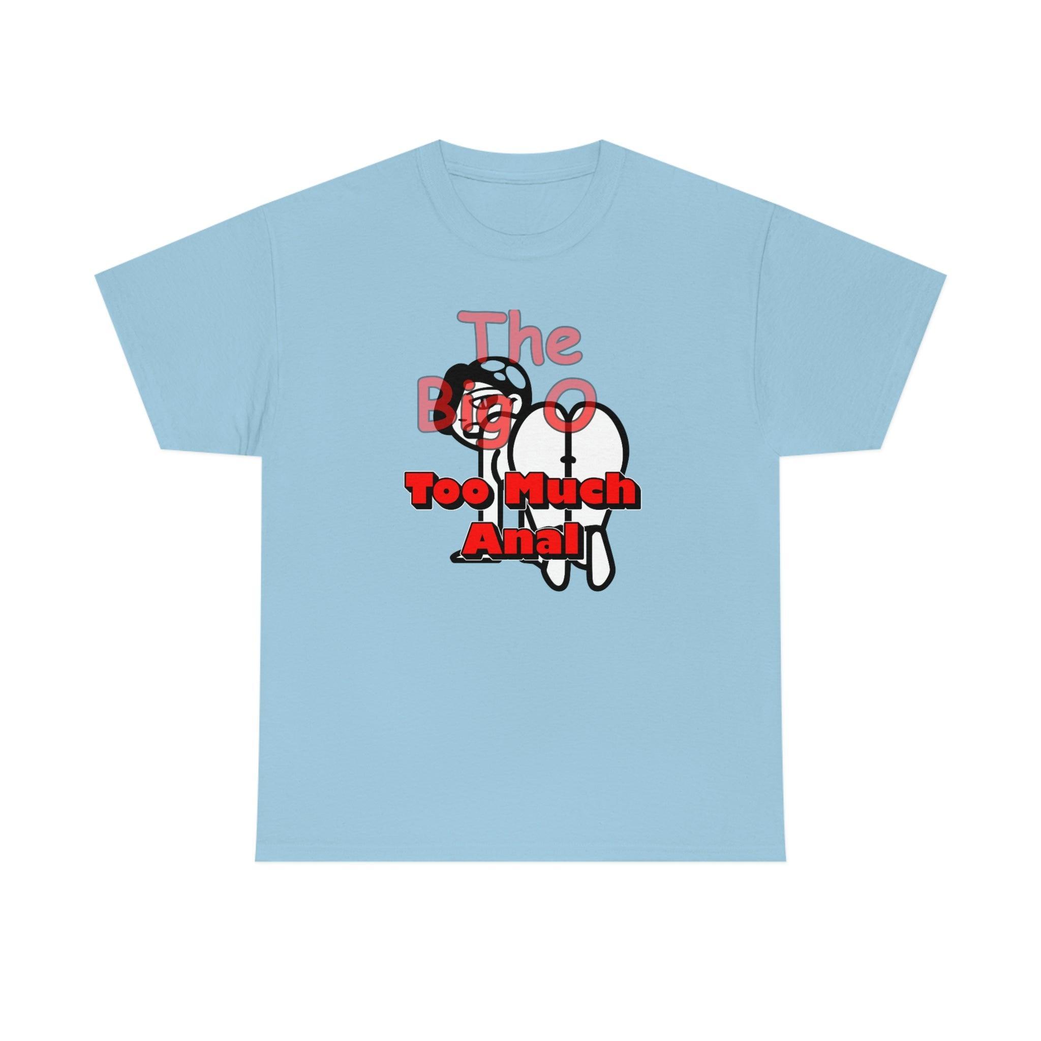 The Big O Too Much Anal - T-Shirt - Witty Twisters Fashions