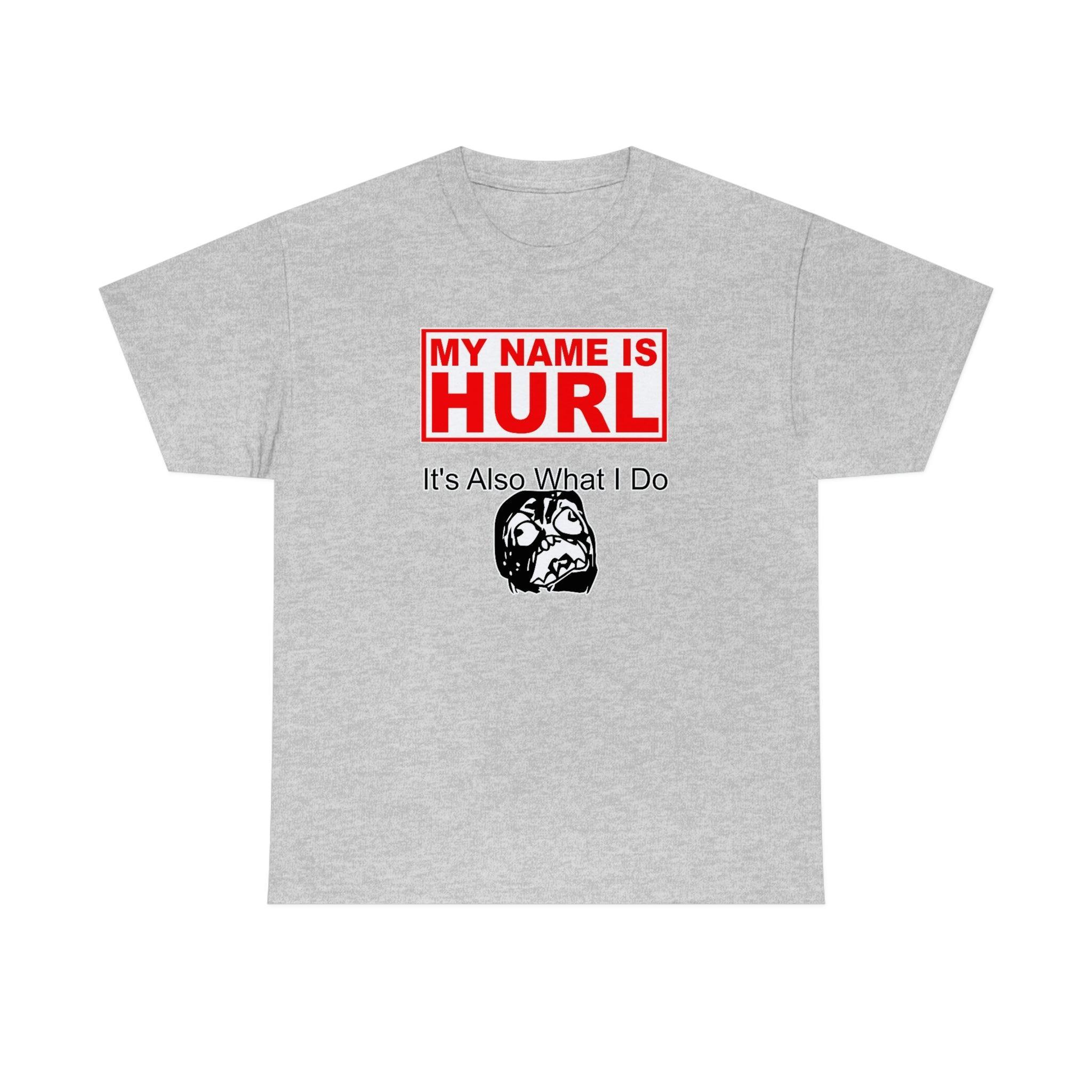 My Name Is Hurl It's Also What I Do - T-Shirt - Witty Twisters Fashions