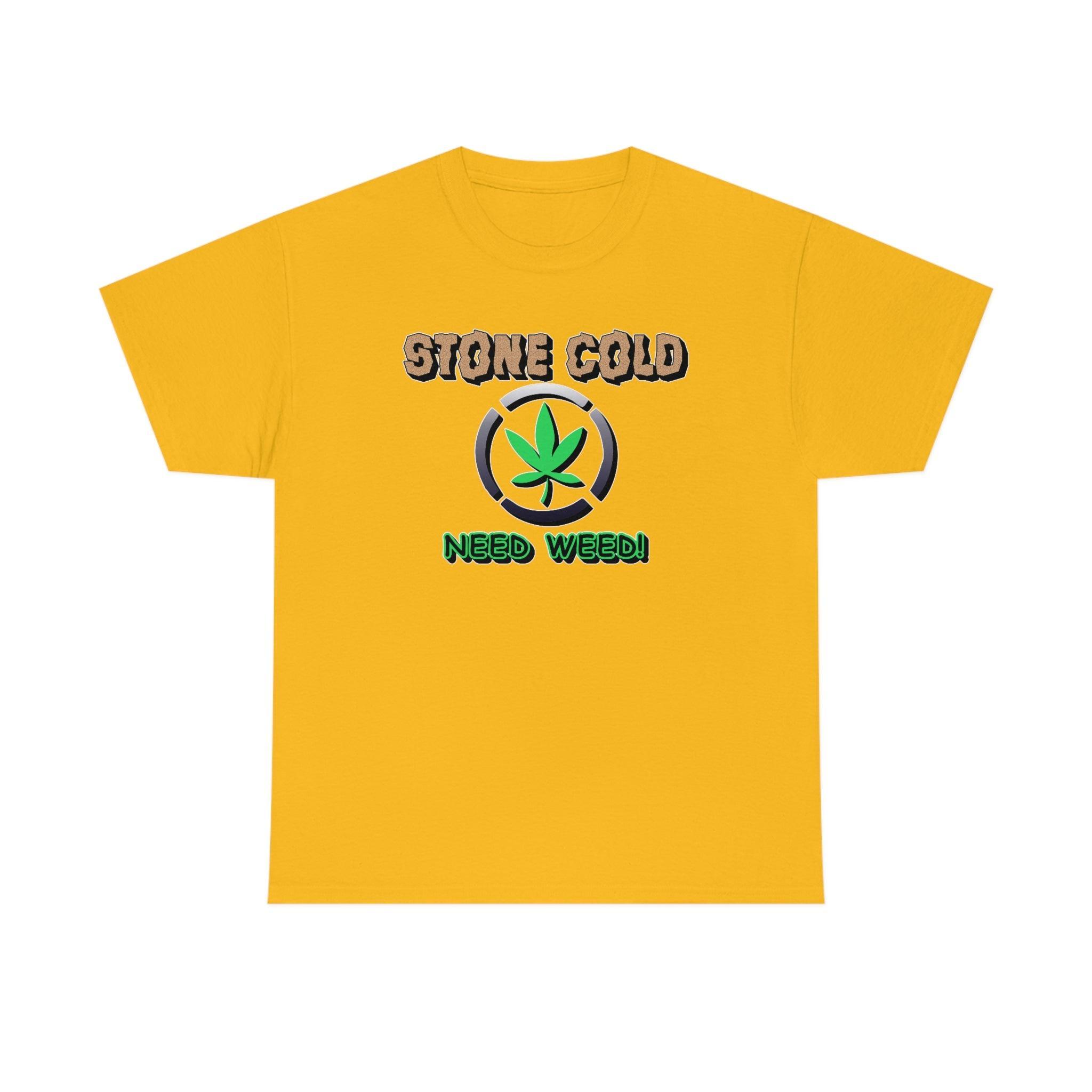 Stone Cold Need Weed - T-Shirt - Witty Twisters Fashions