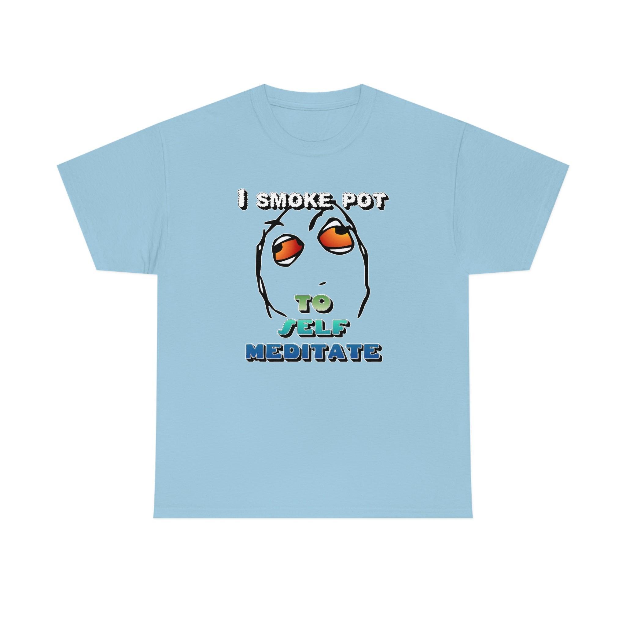 I Smoke Pot To Self Meditate - T-Shirt - Witty Twisters Fashions