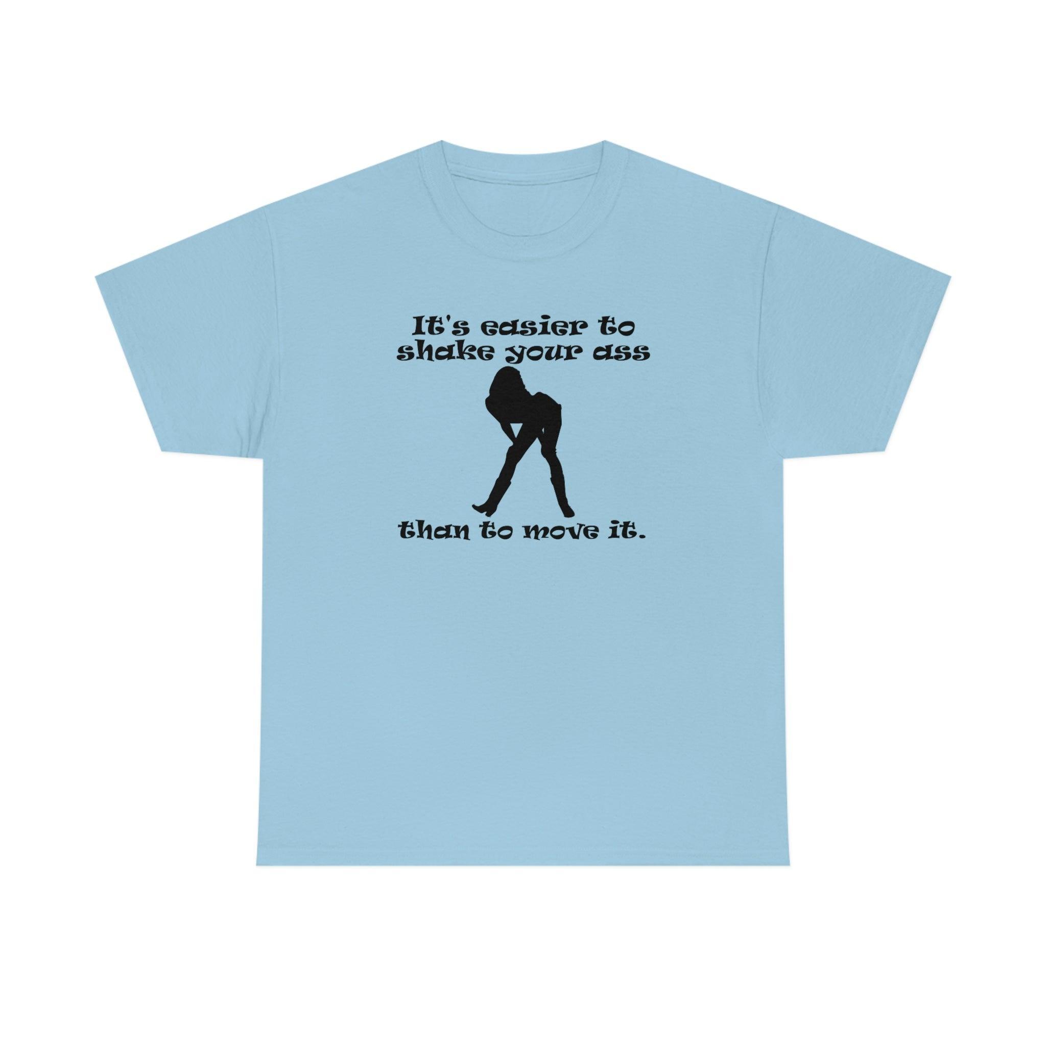 It's easier to shake your ass than to move it. - T-Shirt - Witty Twisters Fashions