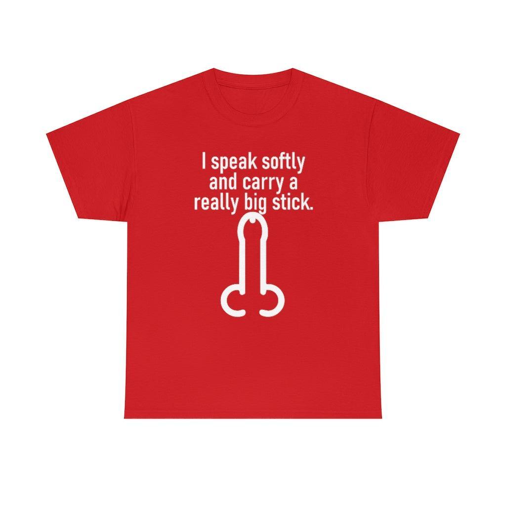 I speak softly and carry a really big stick. - T-Shirt - Witty Twisters Fashions