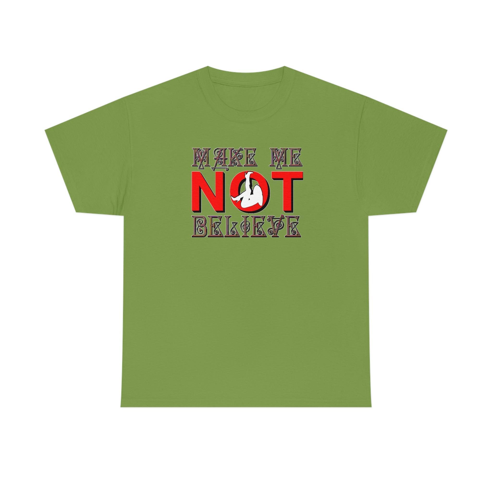 Make Me Not Believe - T-Shirt - Witty Twisters Fashions