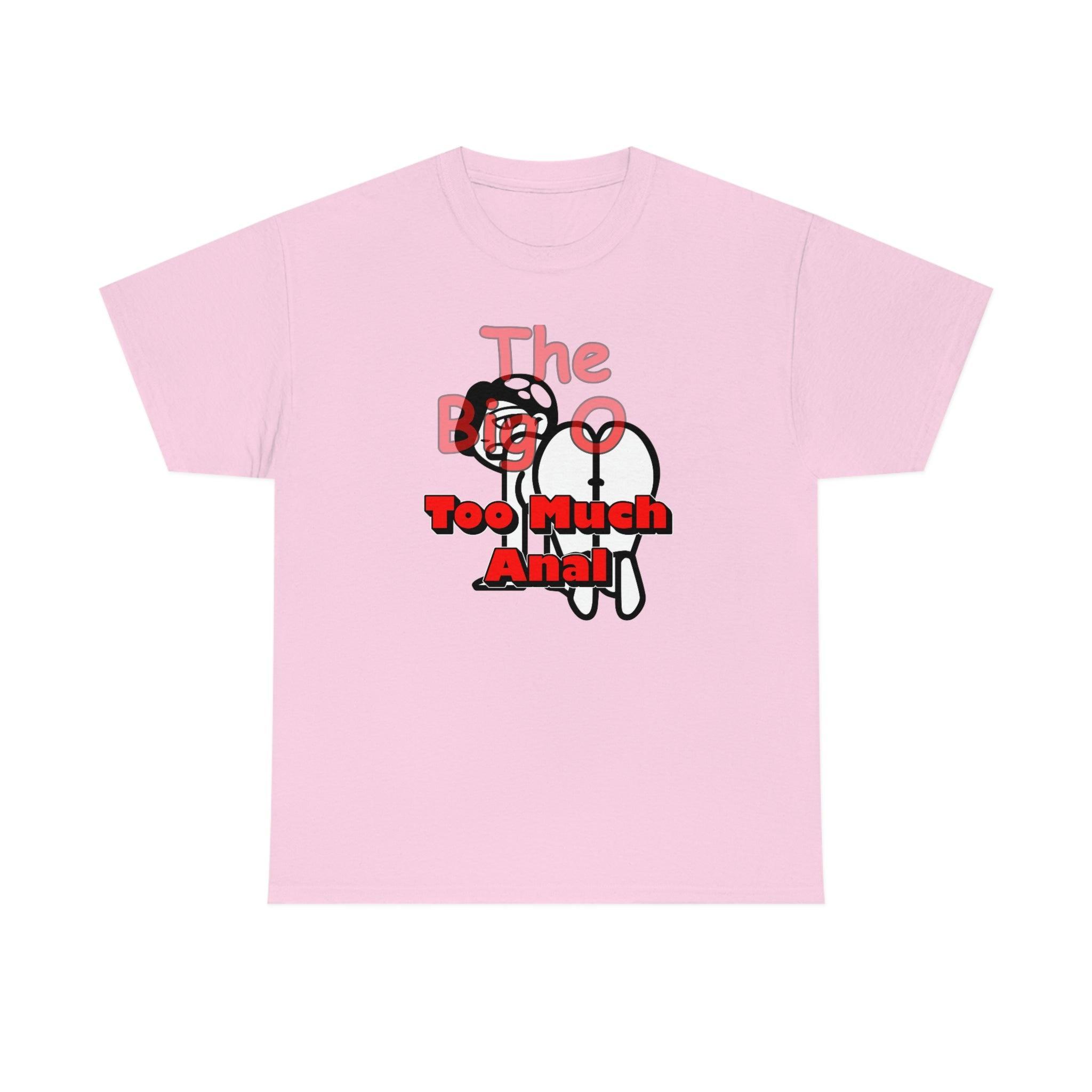 The Big O Too Much Anal - T-Shirt - Witty Twisters Fashions