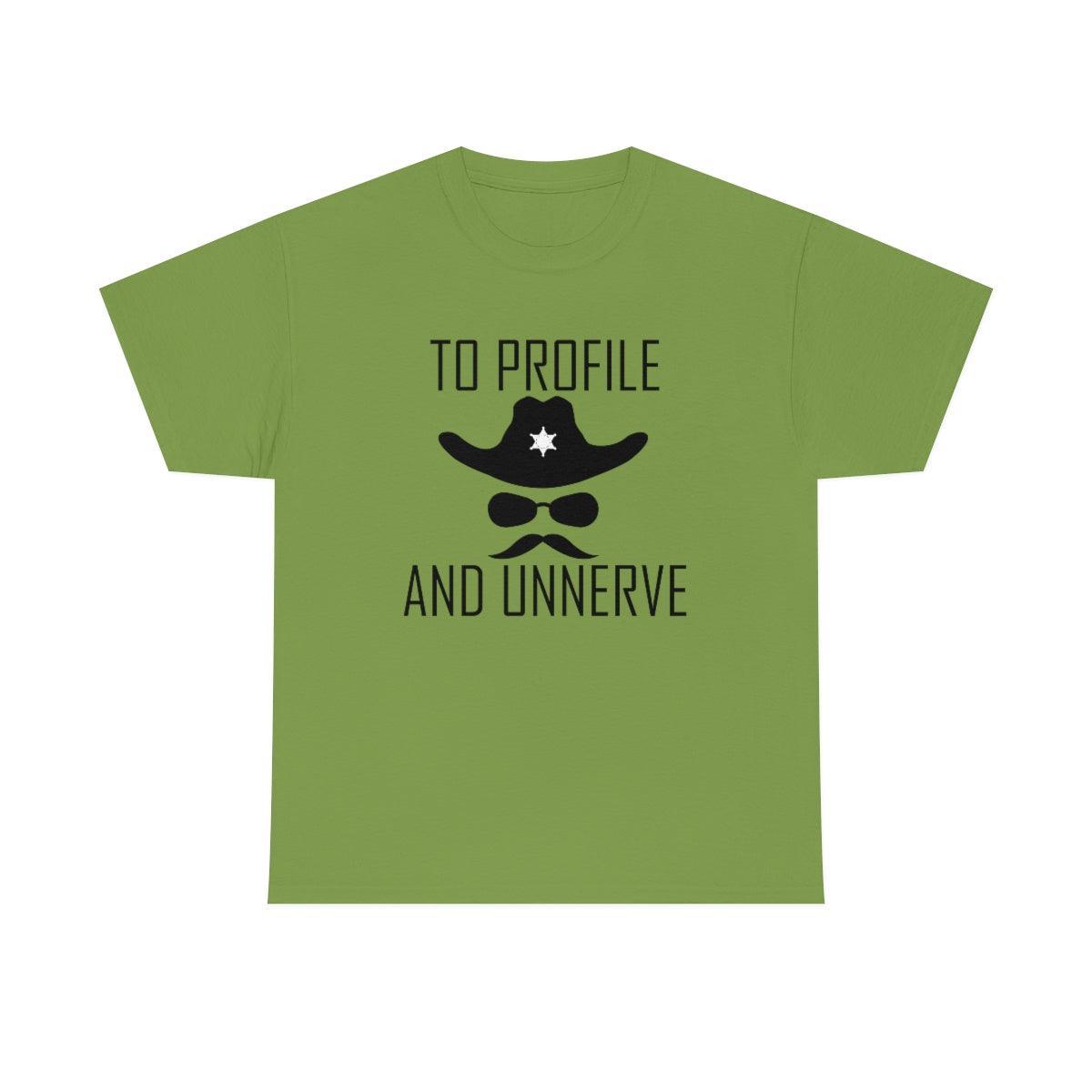 To Profile And Unnerve - T-Shirt - Witty Twisters Fashions