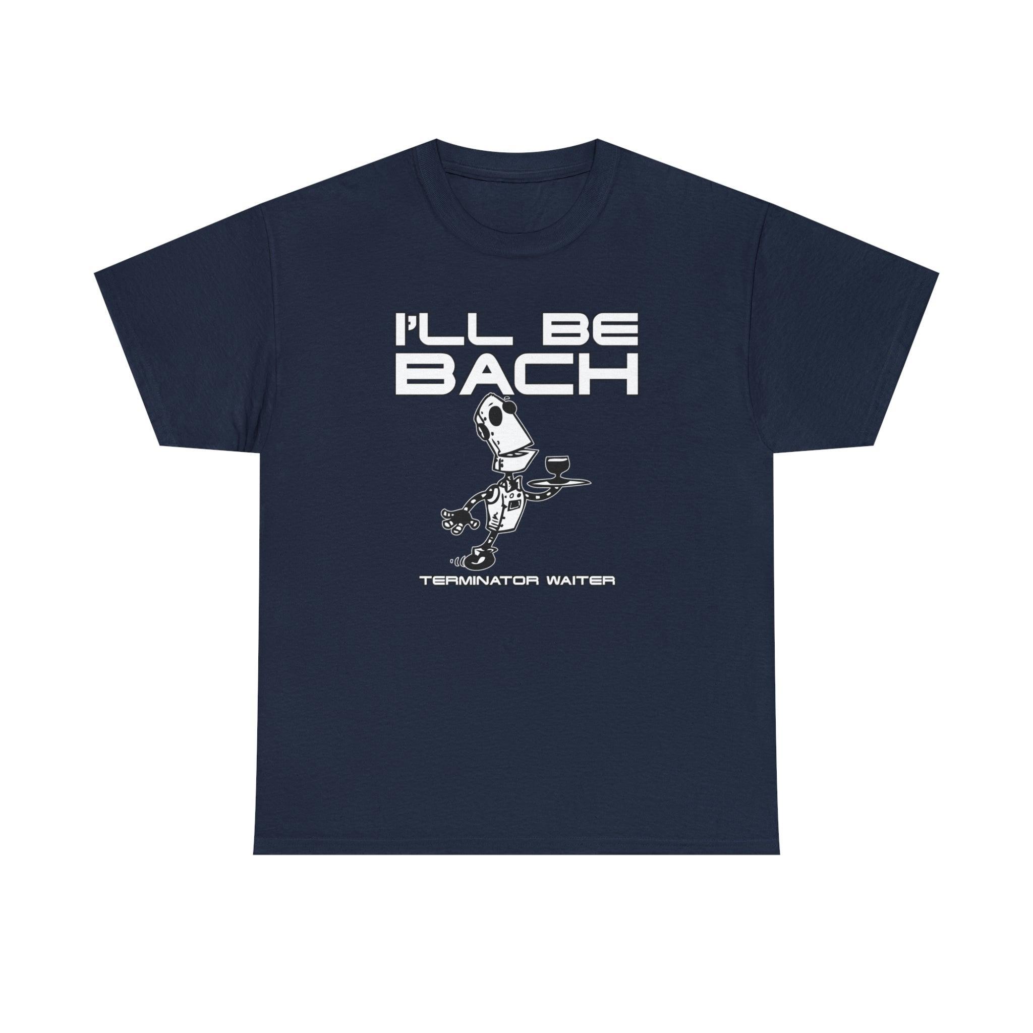 I'll Be Bach Terminator Waiter - T-Shirt - Witty Twisters Fashions