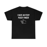 I Have An Itchy Pussy Finger - T-Shirt - Witty Twisters Fashions