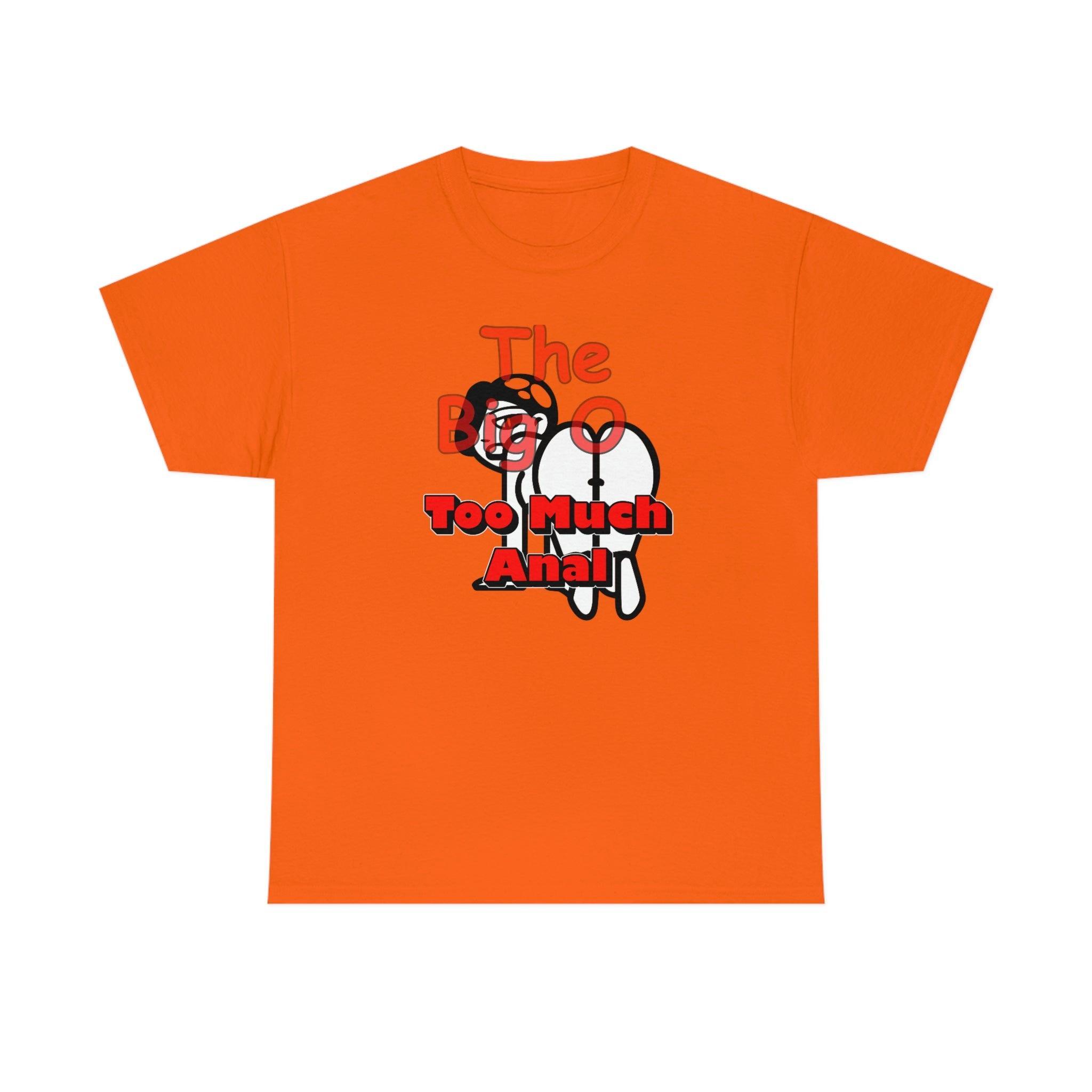 The Big O Too Much Anal - T-Shirt - Witty Twisters Fashions