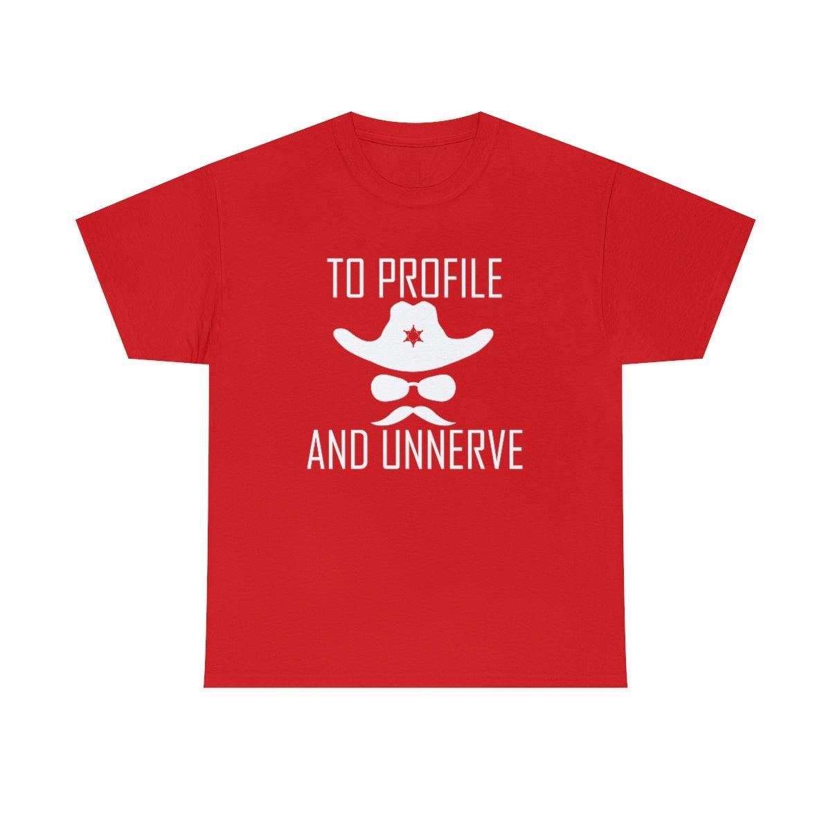 To Profile And Unnerve - T-Shirt - Witty Twisters Fashions