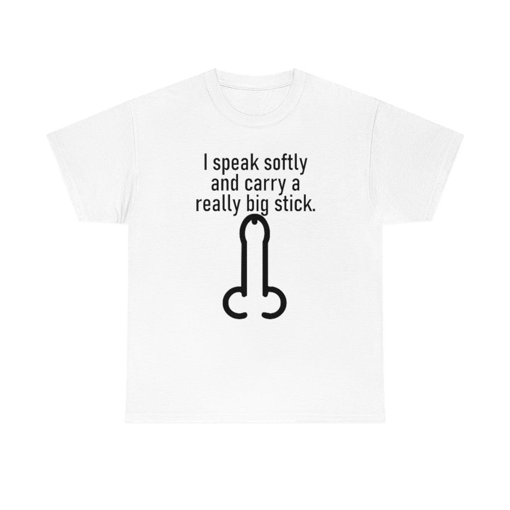 I speak softly and carry a really big stick. - T-Shirt - Witty Twisters Fashions