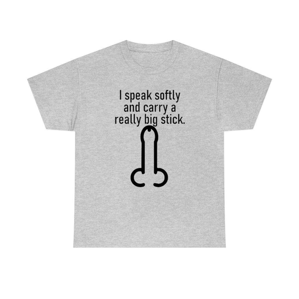 I speak softly and carry a really big stick. - T-Shirt - Witty Twisters Fashions
