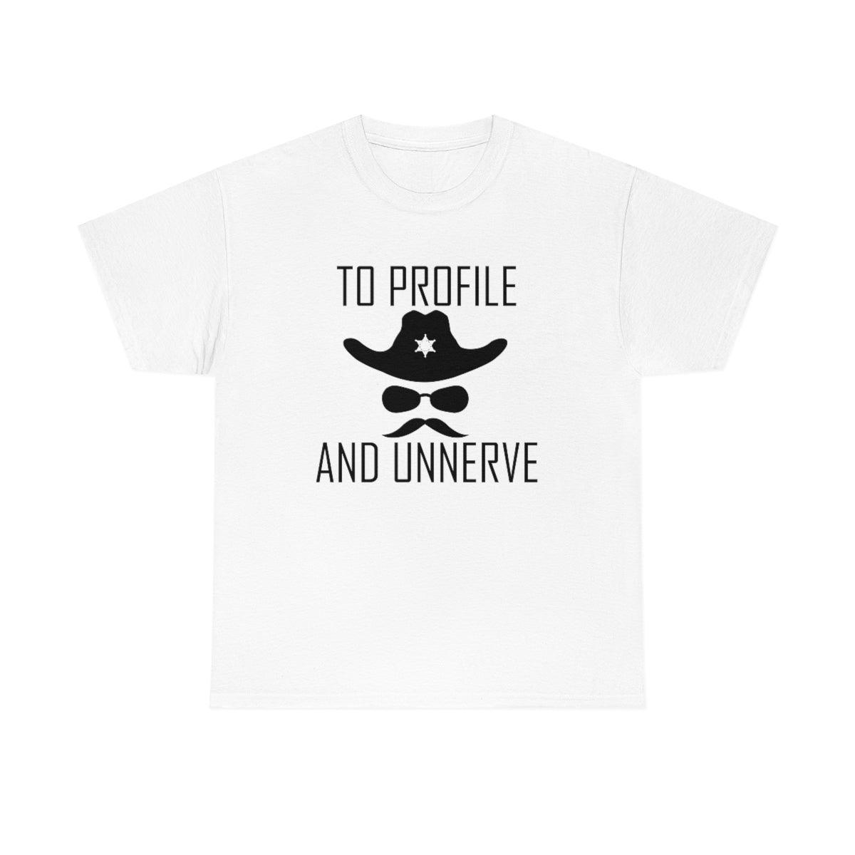 To Profile And Unnerve - T-Shirt - Witty Twisters Fashions