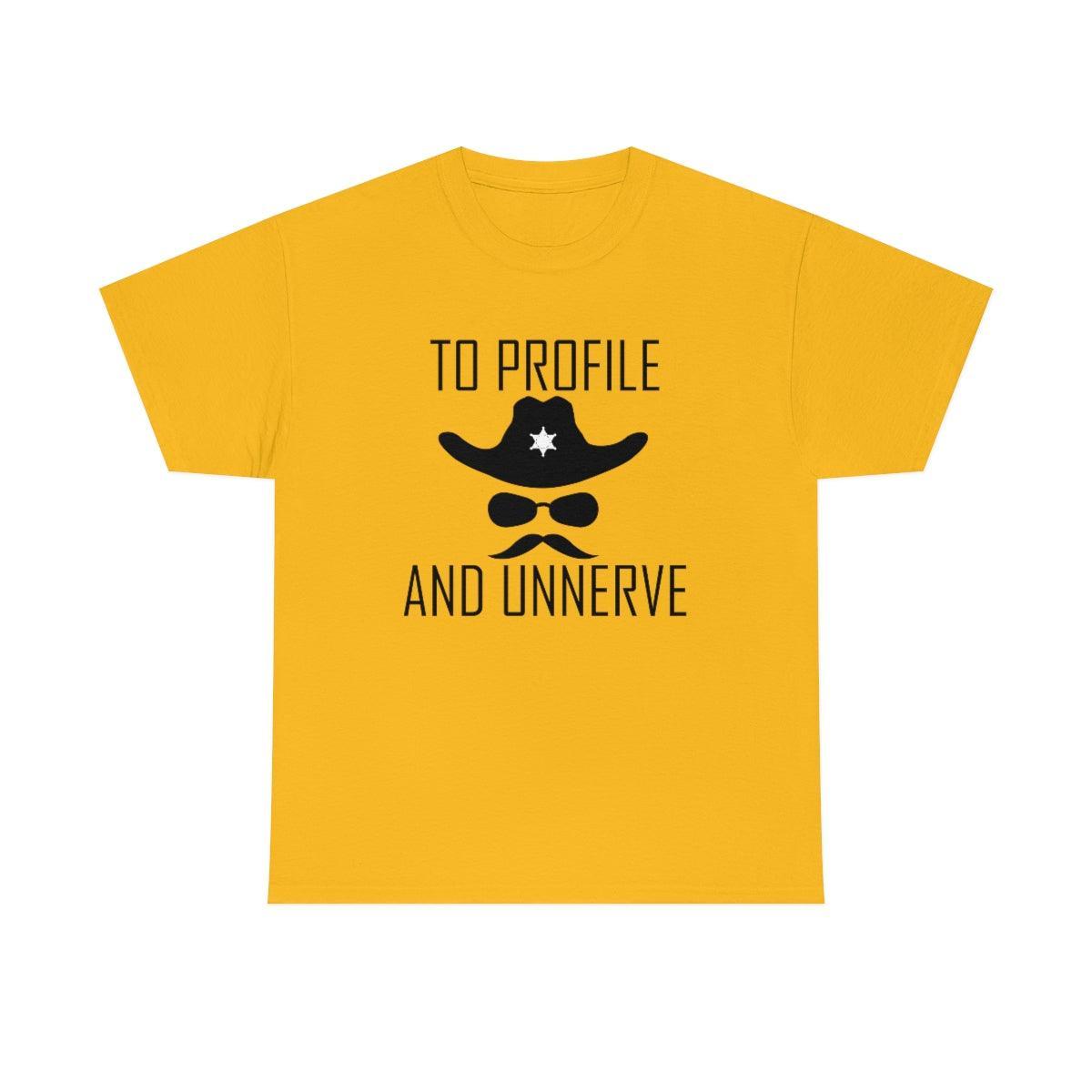 To Profile And Unnerve - T-Shirt - Witty Twisters Fashions