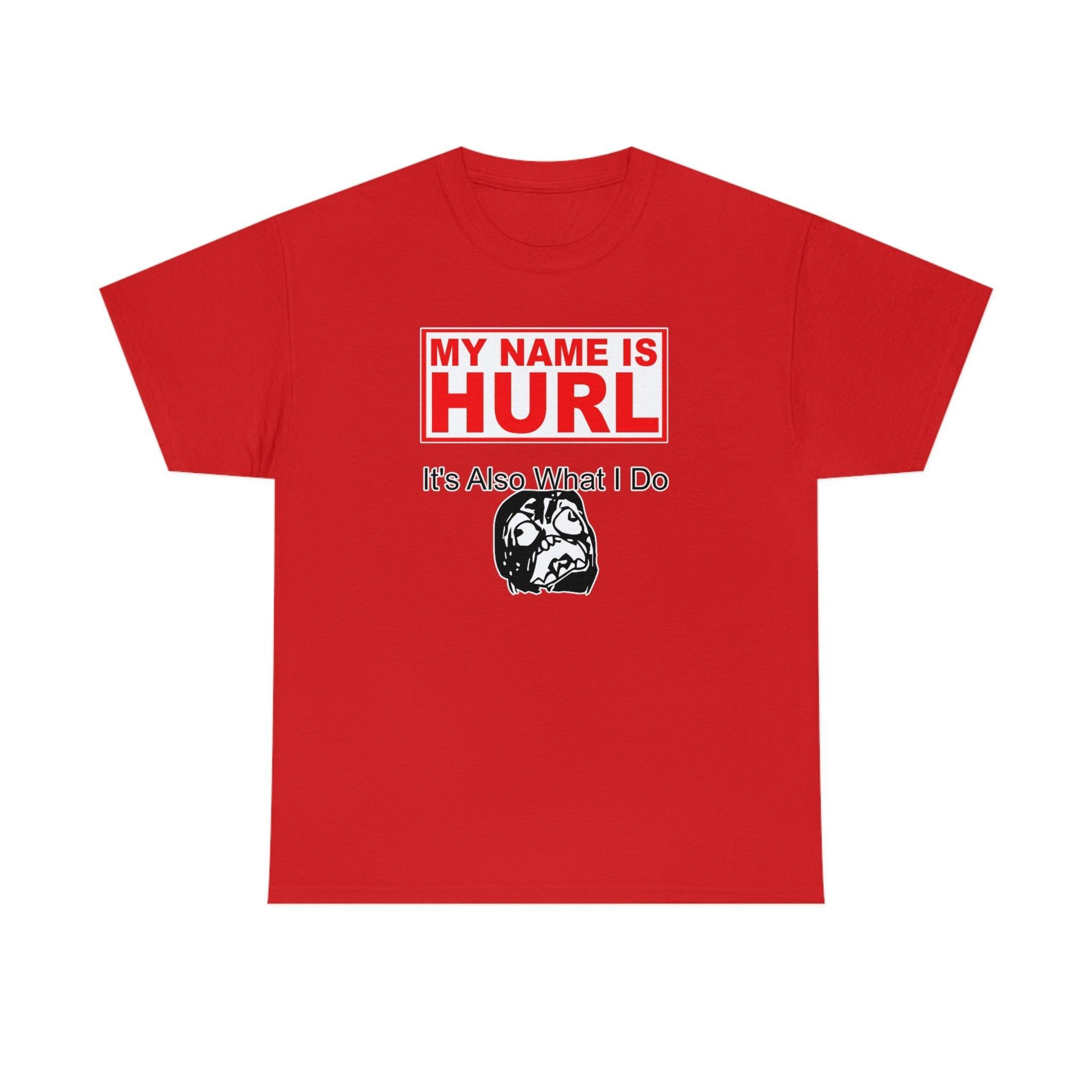 My Name Is Hurl It's Also What I Do - T-Shirt - Witty Twisters Fashions